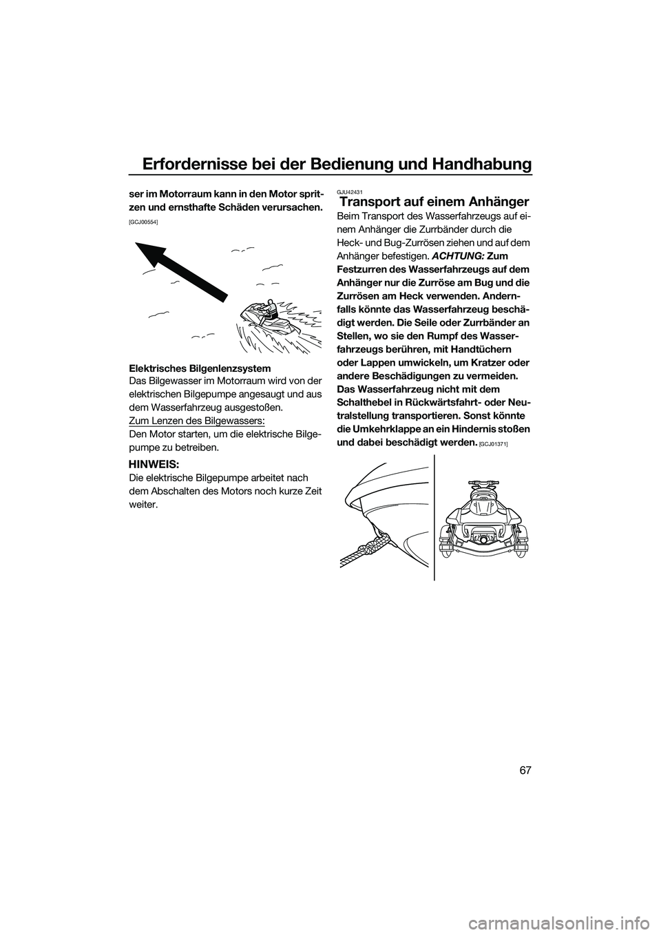 YAMAHA FX SVHO 2014  Betriebsanleitungen (in German) Erfordernisse bei der Bedienung und Handhabung
67
ser im Motorraum kann in den Motor sprit-
zen und ernsthafte Schäden verursachen.
 
[GCJ00554]
Elektrisches Bilgenlenzsystem
Das Bilgewasser im Motor