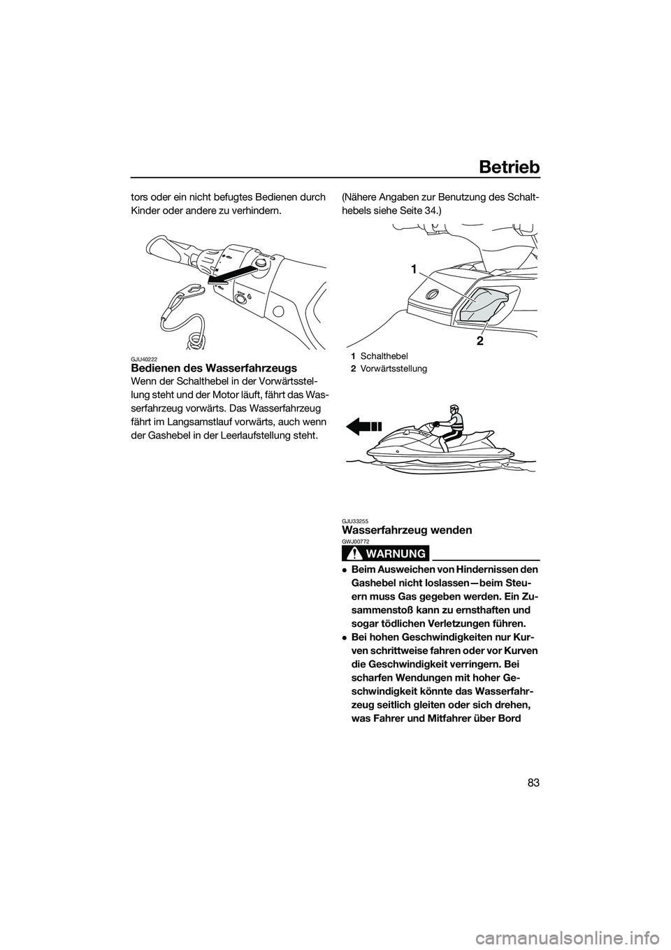 YAMAHA FX SVHO 2014 Betriebsanleitungen (in German) Betrieb
83
tors oder ein nicht befugtes Bedienen durch
Kinder oder andere zu verhindern.
GJU40222Bedienen des Wasserfahrzeugs
Wenn der Schalthebel in der Vorwärtsstel-
lung steht und der Motor läuf YAMAHA FX SVHO 2014 Betriebsanleitungen (in German) Betrieb
83
tors oder ein nicht befugtes Bedienen durch
Kinder oder andere zu verhindern.
GJU40222Bedienen des Wasserfahrzeugs
Wenn der Schalthebel in der Vorwärtsstel-
lung steht und der Motor läuf