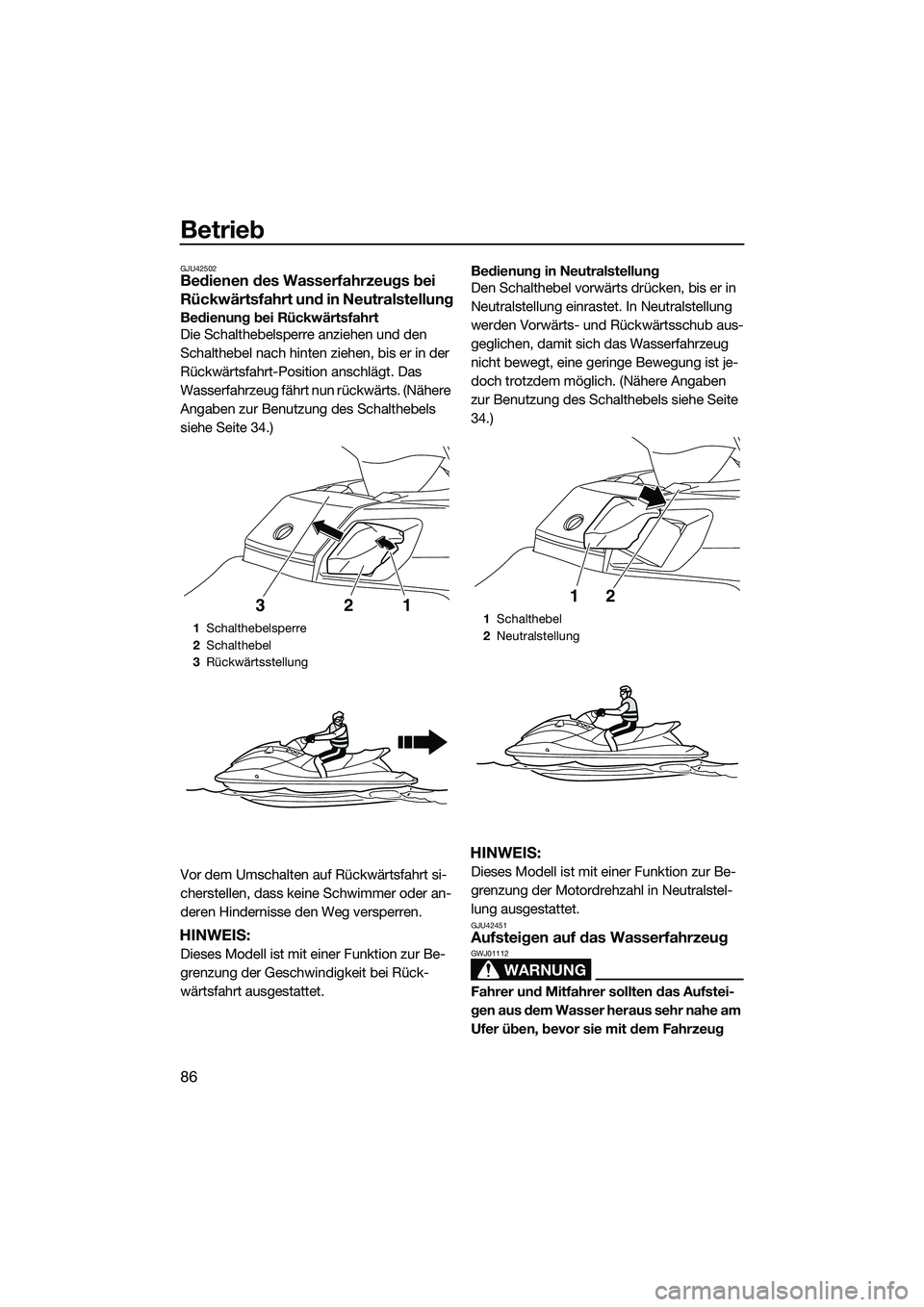 YAMAHA FX SVHO 2014 Betriebsanleitungen (in German) Betrieb
86
GJU42502Bedienen des Wasserfahrzeugs bei
Rückwärtsfahrt und in Neutralstellung
Bedienung bei Rückwärtsfahrt
Die Schalthebelsperre anziehen und den
Schalthebel nach hinten ziehen, bis YAMAHA FX SVHO 2014 Betriebsanleitungen (in German) Betrieb
86
GJU42502Bedienen des Wasserfahrzeugs bei
Rückwärtsfahrt und in Neutralstellung
Bedienung bei Rückwärtsfahrt
Die Schalthebelsperre anziehen und den
Schalthebel nach hinten ziehen, bis