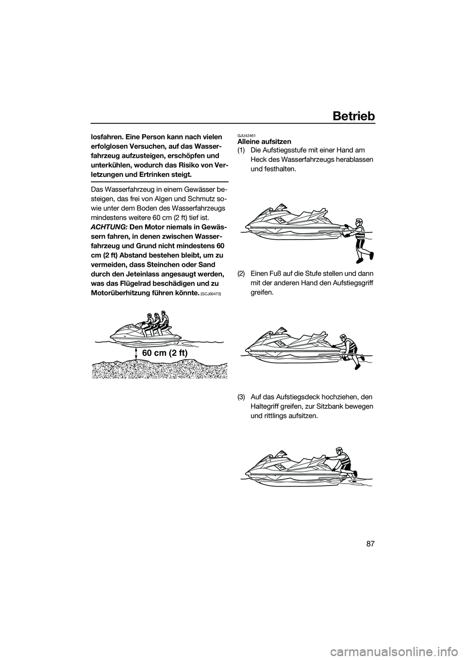 YAMAHA FX SVHO 2014 Betriebsanleitungen (in German) Betrieb
87
losfahren. Eine Person kann nach vielen
erfolglosen Versuchen, auf das Wasser-
fahrzeug aufzusteigen, erschöpfen und
unterkühlen, wodurch das Risiko von Ver-
letzungen und Ertrinken ste YAMAHA FX SVHO 2014 Betriebsanleitungen (in German) Betrieb
87
losfahren. Eine Person kann nach vielen
erfolglosen Versuchen, auf das Wasser-
fahrzeug aufzusteigen, erschöpfen und
unterkühlen, wodurch das Risiko von Ver-
letzungen und Ertrinken ste