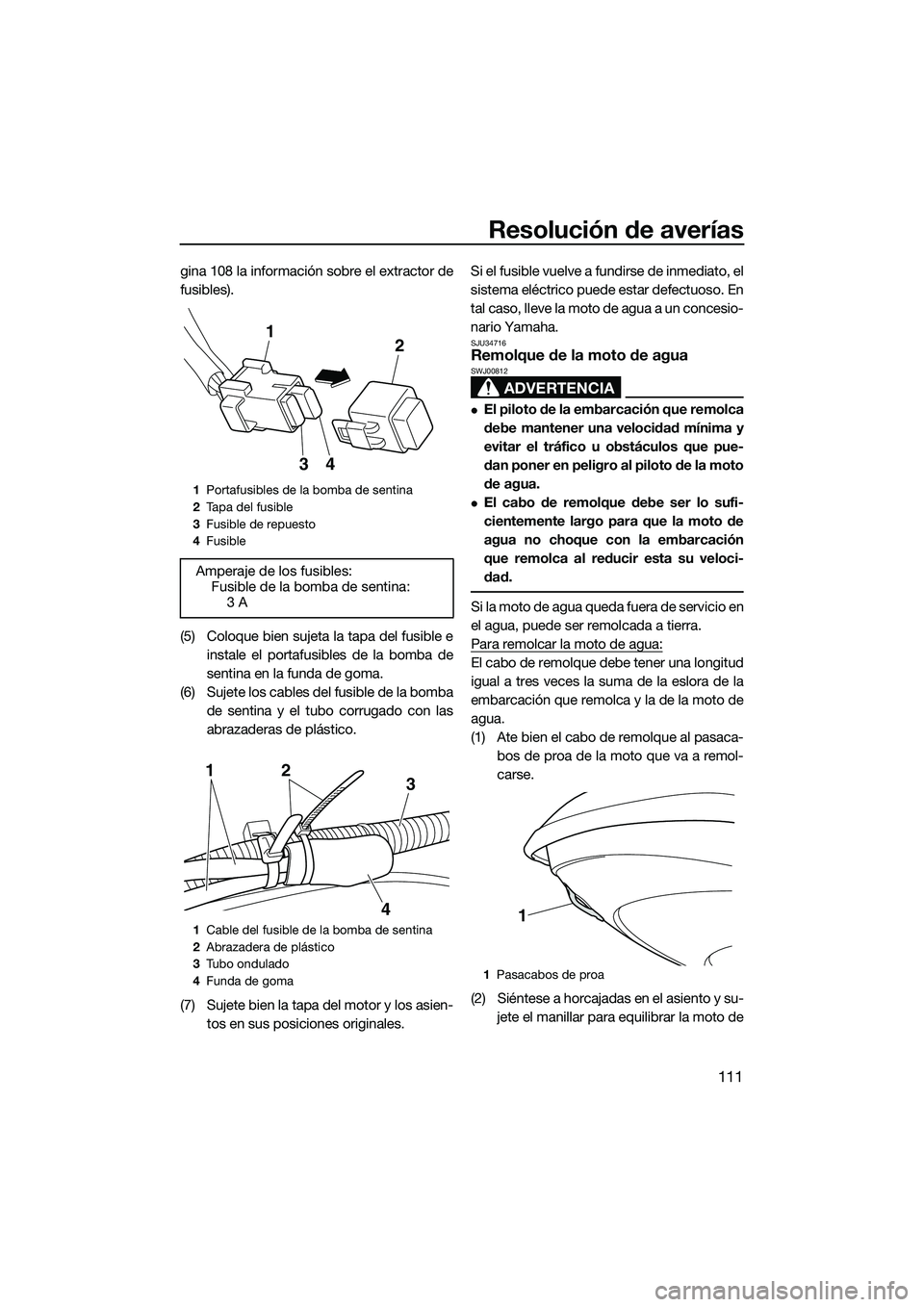 YAMAHA FX SVHO 2014 Manuale de Empleo (in Spanish) Resolución de averías
111
gina 108 la información sobre el extractor de
fusibles).
(5) Coloque bien sujeta la tapa del fusible einstale el portafusibles de la bomba de
sentina en la funda de goma.
YAMAHA FX SVHO 2014 Manuale de Empleo (in Spanish) Resolución de averías
111
gina 108 la información sobre el extractor de
fusibles).
(5) Coloque bien sujeta la tapa del fusible einstale el portafusibles de la bomba de
sentina en la funda de goma.