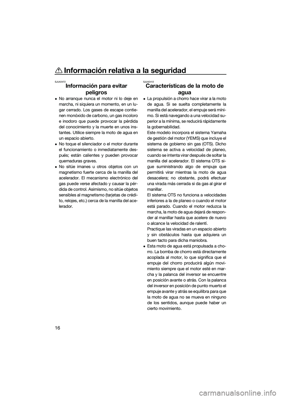 YAMAHA FX SVHO 2014 Manuale de Empleo (in Spanish) Información relativa a la seguridad
16
SJU42472
Información para evitar peligros
No arranque nunca el motor ni lo deje en
marcha, ni siquiera un momento, en un lu-
gar cerrado. Los gases de escap YAMAHA FX SVHO 2014 Manuale de Empleo (in Spanish) Información relativa a la seguridad
16
SJU42472
Información para evitar peligros
No arranque nunca el motor ni lo deje en
marcha, ni siquiera un momento, en un lu-
gar cerrado. Los gases de escap