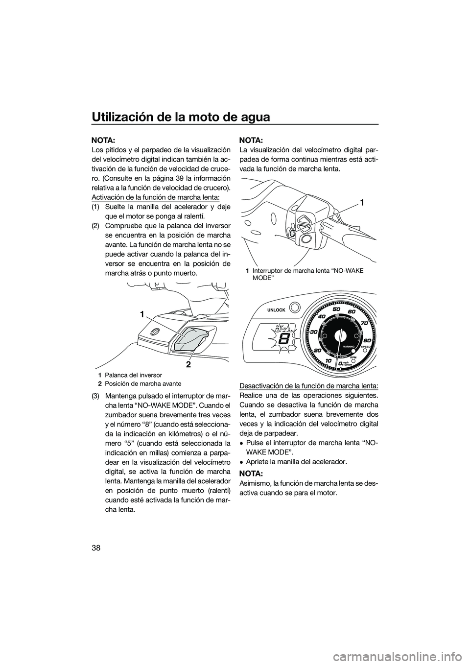 YAMAHA FX SVHO 2014 Manuale de Empleo (in Spanish) Utilización de la moto de agua
38
NOTA:
Los pitidos y el parpadeo de la visualización
del velocímetro digital indican también la ac-
tivación de la función de velocidad de cruce-
ro. (Consulte e YAMAHA FX SVHO 2014 Manuale de Empleo (in Spanish) Utilización de la moto de agua
38
NOTA:
Los pitidos y el parpadeo de la visualización
del velocímetro digital indican también la ac-
tivación de la función de velocidad de cruce-
ro. (Consulte e