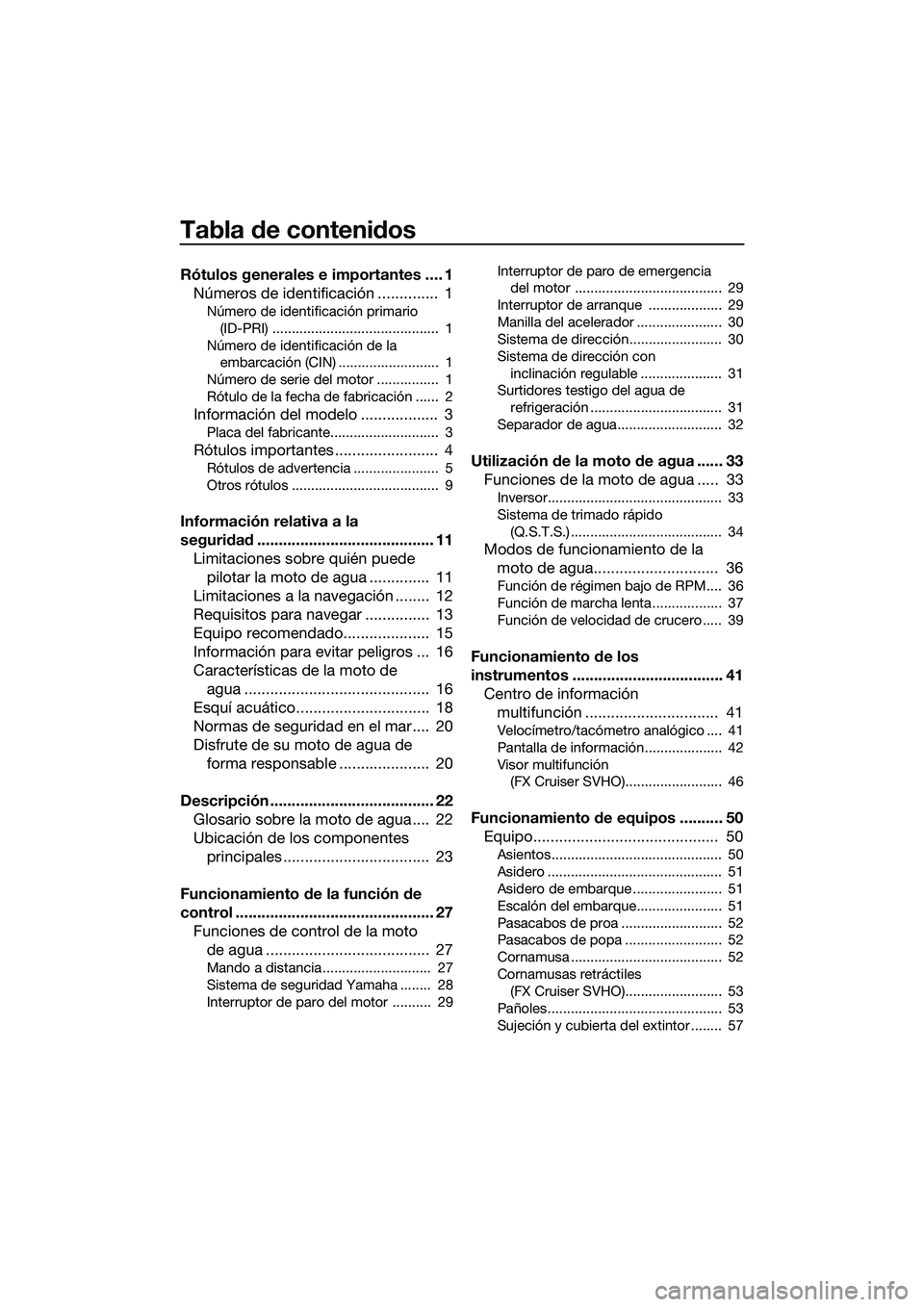 YAMAHA FX SVHO 2014  Manuale de Empleo (in Spanish) Tabla de contenidos
Rótulos generales e importantes .... 1Números de identificación ..............  1
Número de identificación primario 
(ID-PRI) ...........................................  1
N�