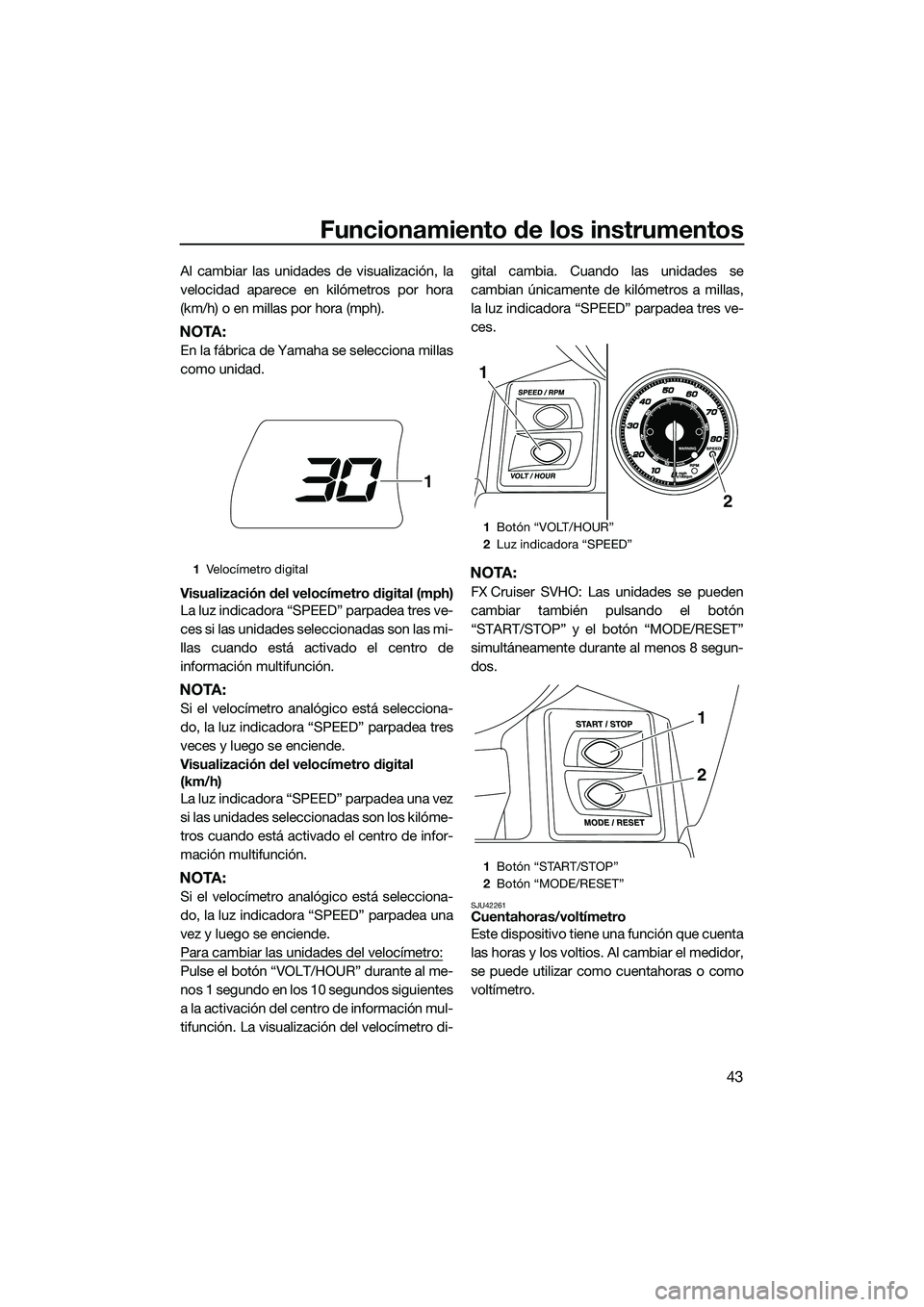 YAMAHA FX SVHO 2014 Manuale de Empleo (in Spanish) Funcionamiento de los instrumentos
43
Al cambiar las unidades de visualización, la
velocidad aparece en kilómetros por hora
(km/h) o en millas por hora (mph).
NOTA:
En la fábrica de Yamaha se selec YAMAHA FX SVHO 2014 Manuale de Empleo (in Spanish) Funcionamiento de los instrumentos
43
Al cambiar las unidades de visualización, la
velocidad aparece en kilómetros por hora
(km/h) o en millas por hora (mph).
NOTA:
En la fábrica de Yamaha se selec