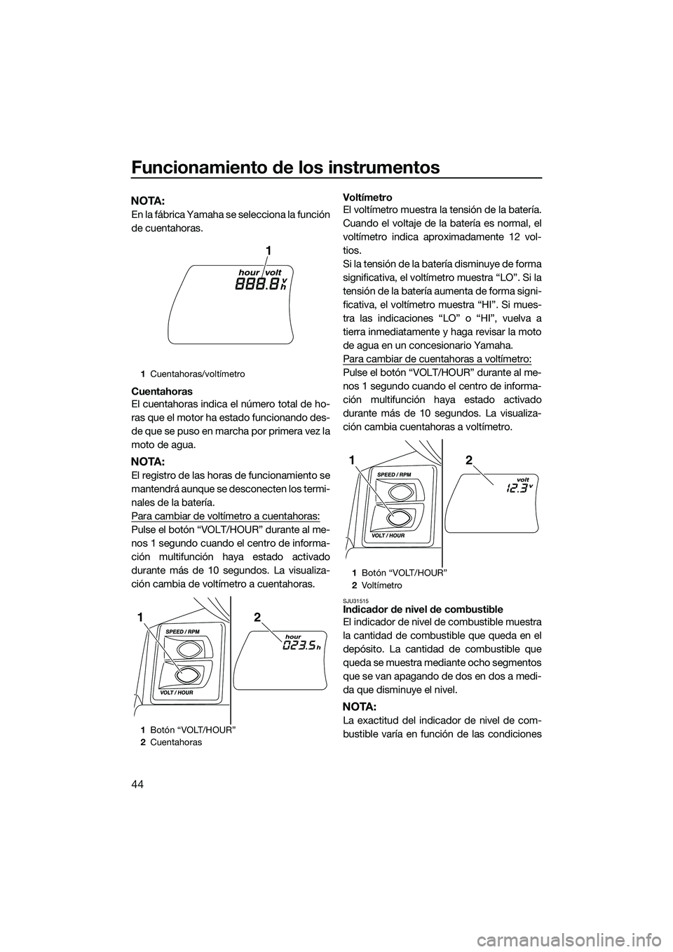 YAMAHA FX SVHO 2014 Manuale de Empleo (in Spanish) Funcionamiento de los instrumentos
44
NOTA:
En la fábrica Yamaha se selecciona la función
de cuentahoras.
Cuentahoras
El cuentahoras indica el número total de ho-
ras que el motor ha estado funcion YAMAHA FX SVHO 2014 Manuale de Empleo (in Spanish) Funcionamiento de los instrumentos
44
NOTA:
En la fábrica Yamaha se selecciona la función
de cuentahoras.
Cuentahoras
El cuentahoras indica el número total de ho-
ras que el motor ha estado funcion