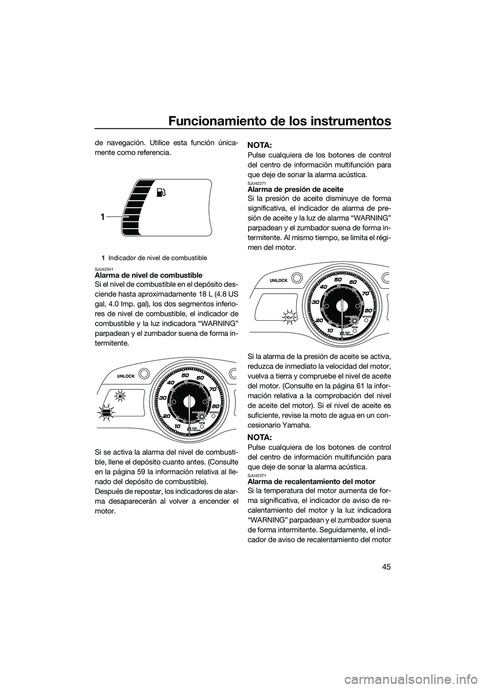 YAMAHA FX SVHO 2014 Manuale de Empleo (in Spanish) Funcionamiento de los instrumentos
45
de navegación. Utilice esta función única-
mente como referencia.
SJU42341Alarma de nivel de combustible
Si el nivel de combustible en el depósito des-
ciende YAMAHA FX SVHO 2014 Manuale de Empleo (in Spanish) Funcionamiento de los instrumentos
45
de navegación. Utilice esta función única-
mente como referencia.
SJU42341Alarma de nivel de combustible
Si el nivel de combustible en el depósito des-
ciende