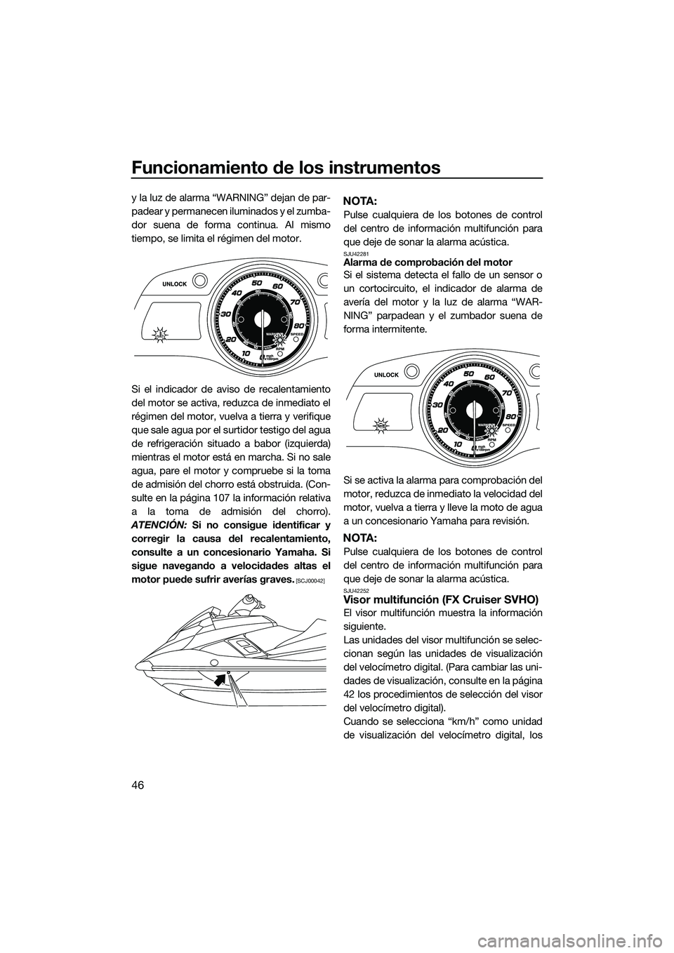 YAMAHA FX SVHO 2014 Manuale de Empleo (in Spanish) Funcionamiento de los instrumentos
46
y la luz de alarma “WARNING” dejan de par-
padear y permanecen iluminados y el zumba-
dor suena de forma continua. Al mismo
tiempo, se limita el régimen del YAMAHA FX SVHO 2014 Manuale de Empleo (in Spanish) Funcionamiento de los instrumentos
46
y la luz de alarma “WARNING” dejan de par-
padear y permanecen iluminados y el zumba-
dor suena de forma continua. Al mismo
tiempo, se limita el régimen del