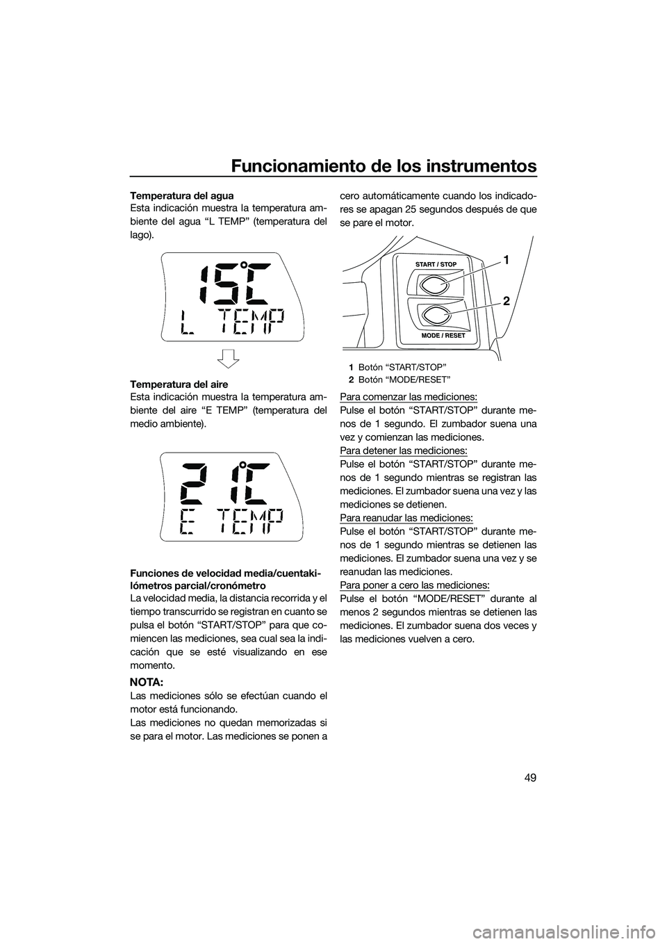 YAMAHA FX SVHO 2014 Manuale de Empleo (in Spanish) Funcionamiento de los instrumentos
49
Temperatura del agua
Esta indicación muestra la temperatura am-
biente del agua “L TEMP” (temperatura del
lago).
Temperatura del aire
Esta indicación muestr YAMAHA FX SVHO 2014 Manuale de Empleo (in Spanish) Funcionamiento de los instrumentos
49
Temperatura del agua
Esta indicación muestra la temperatura am-
biente del agua “L TEMP” (temperatura del
lago).
Temperatura del aire
Esta indicación muestr