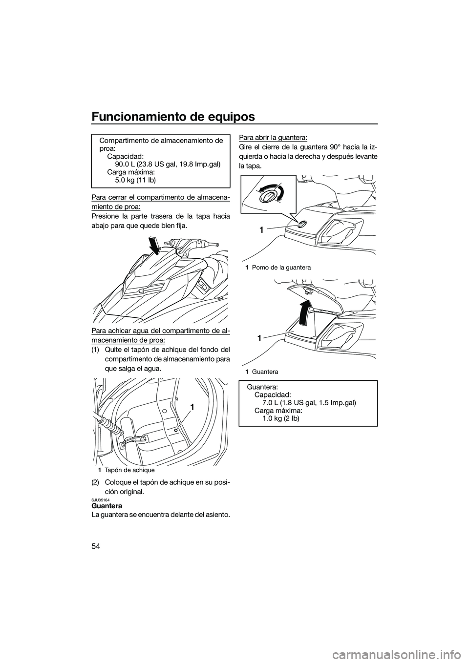 YAMAHA FX SVHO 2014 Manuale de Empleo (in Spanish) Funcionamiento de equipos
54
Para cerrar el compartimento de almacena-
miento de proa:
Presione la parte trasera de la tapa hacia
abajo para que quede bien fija.
Para achicar agua del compartimento de YAMAHA FX SVHO 2014 Manuale de Empleo (in Spanish) Funcionamiento de equipos
54
Para cerrar el compartimento de almacena-
miento de proa:
Presione la parte trasera de la tapa hacia
abajo para que quede bien fija.
Para achicar agua del compartimento de