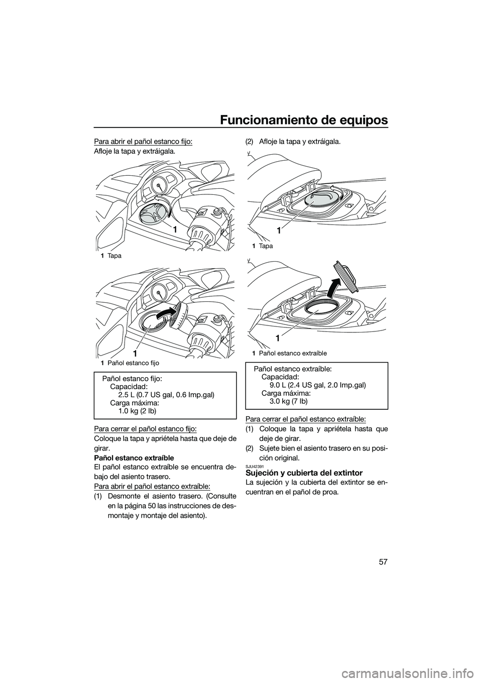 YAMAHA FX SVHO 2014 Manuale de Empleo (in Spanish) Funcionamiento de equipos
57
Para abrir el pañol estanco fijo:
Afloje la tapa y extráigala.
Para cerrar el pañol estanco fijo:
Coloque la tapa y apriétela hasta que deje de
girar.
Pañol estanco e YAMAHA FX SVHO 2014 Manuale de Empleo (in Spanish) Funcionamiento de equipos
57
Para abrir el pañol estanco fijo:
Afloje la tapa y extráigala.
Para cerrar el pañol estanco fijo:
Coloque la tapa y apriétela hasta que deje de
girar.
Pañol estanco e
