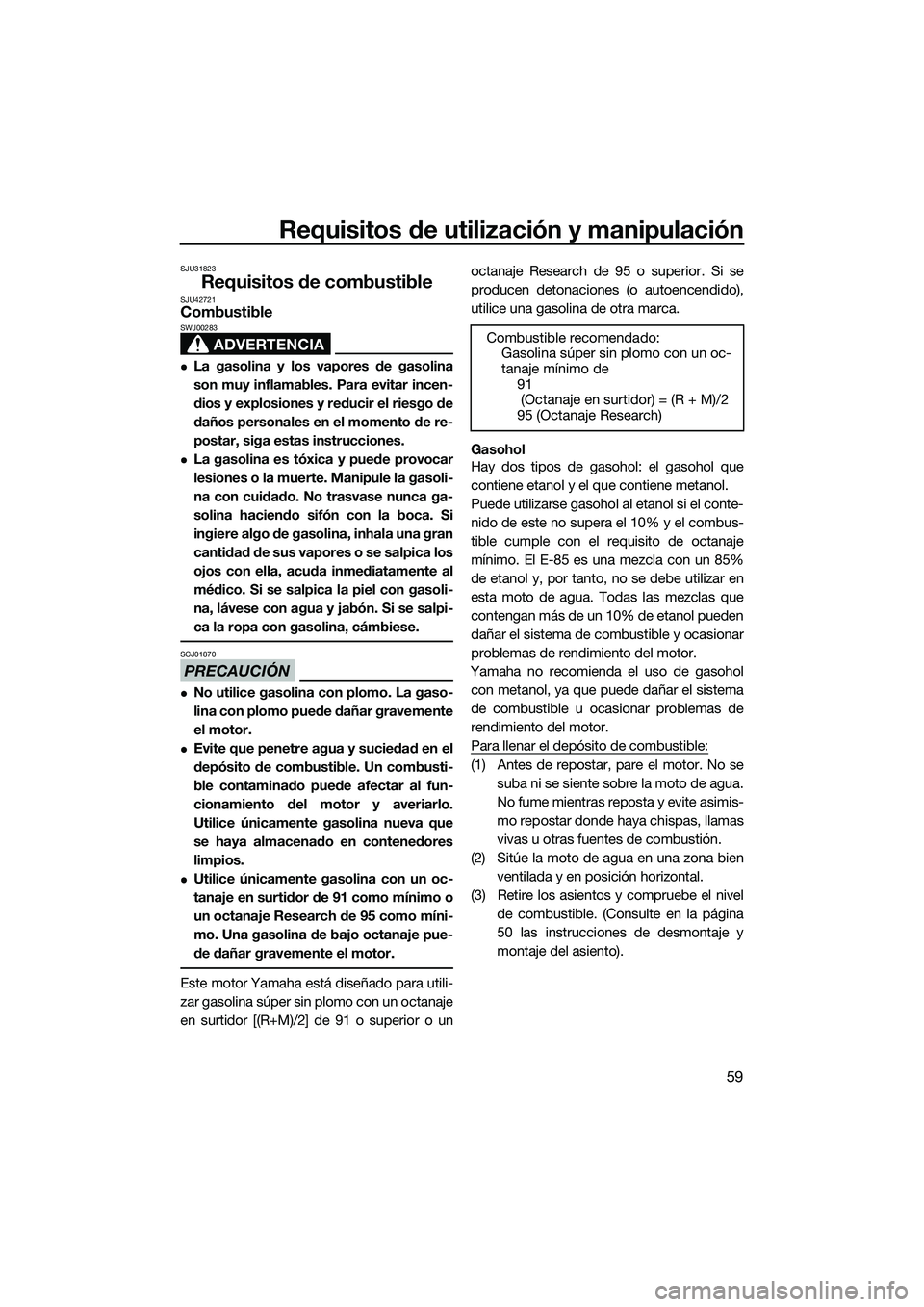 YAMAHA FX SVHO 2014 Manuale de Empleo (in Spanish) Requisitos de utilización y manipulación
59
SJU31823
Requisitos de combustibleSJU42721Combustible
ADVERTENCIA
SWJ00283
La gasolina y los vapores de gasolina
son muy inflamables. Para evitar incen YAMAHA FX SVHO 2014 Manuale de Empleo (in Spanish) Requisitos de utilización y manipulación
59
SJU31823
Requisitos de combustibleSJU42721Combustible
ADVERTENCIA
SWJ00283
La gasolina y los vapores de gasolina
son muy inflamables. Para evitar incen