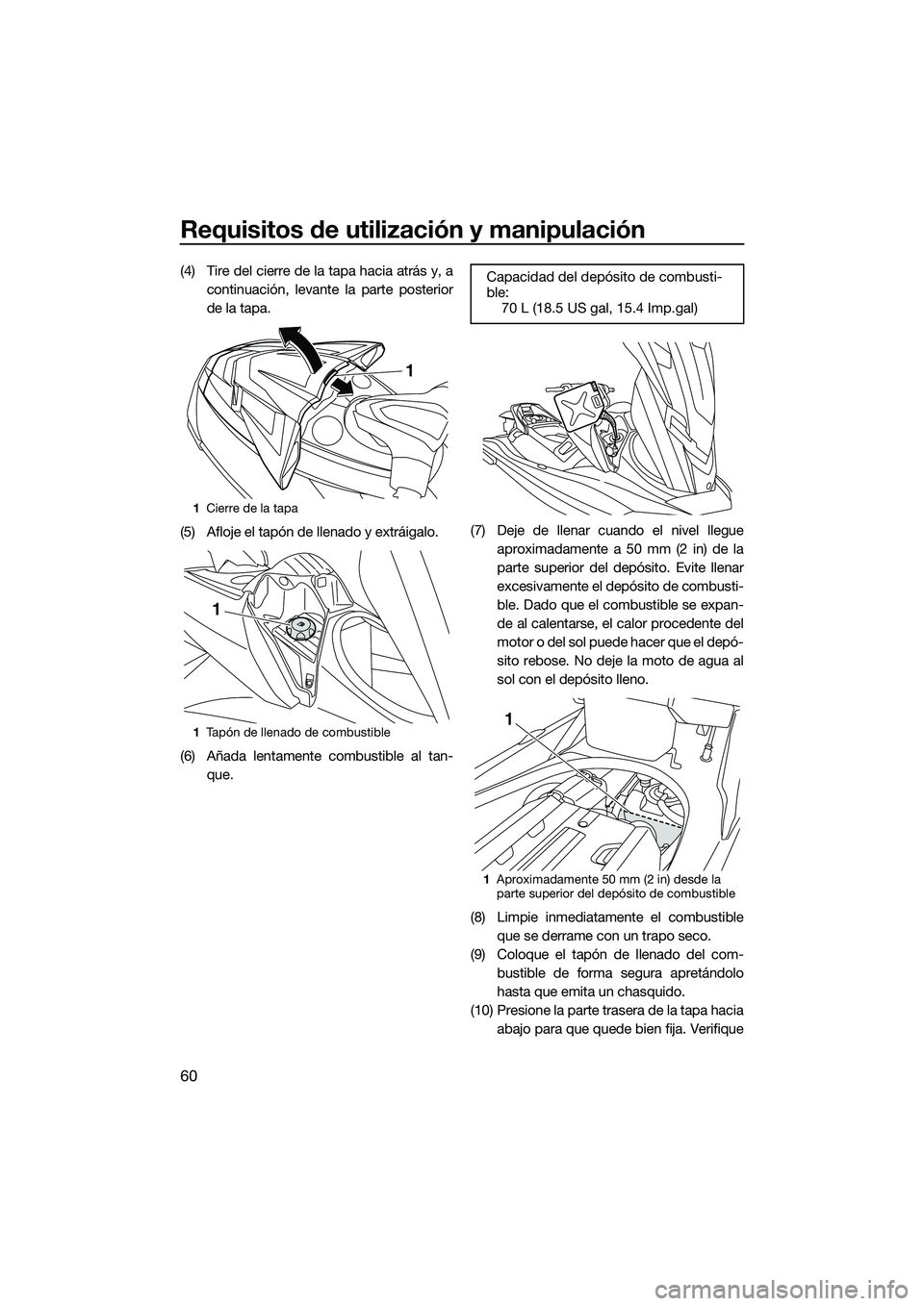 YAMAHA FX SVHO 2014 Manuale de Empleo (in Spanish) Requisitos de utilización y manipulación
60
(4) Tire del cierre de la tapa hacia atrás y, acontinuación, levante la parte posterior
de la tapa.
(5) Afloje el tapón de llenado y extráigalo.
(6) A YAMAHA FX SVHO 2014 Manuale de Empleo (in Spanish) Requisitos de utilización y manipulación
60
(4) Tire del cierre de la tapa hacia atrás y, acontinuación, levante la parte posterior
de la tapa.
(5) Afloje el tapón de llenado y extráigalo.
(6) A