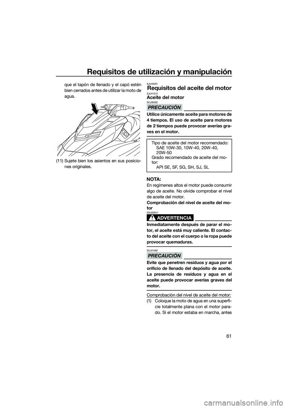YAMAHA FX SVHO 2014 Manuale de Empleo (in Spanish) Requisitos de utilización y manipulación
61
que el tapón de llenado y el capó estén
bien cerrados antes de utilizar la moto de
agua.
(11) Sujete bien los asientos en sus posicio- nes originales.S YAMAHA FX SVHO 2014 Manuale de Empleo (in Spanish) Requisitos de utilización y manipulación
61
que el tapón de llenado y el capó estén
bien cerrados antes de utilizar la moto de
agua.
(11) Sujete bien los asientos en sus posicio- nes originales.S