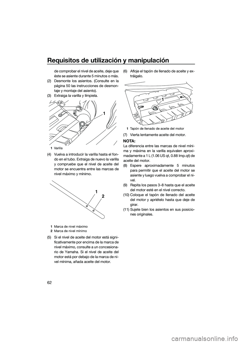 YAMAHA FX SVHO 2014 Manuale de Empleo (in Spanish) Requisitos de utilización y manipulación
62
de comprobar el nivel de aceite, deje que
éste se asiente durante 5 minutos o más.
(2) Desmonte los asientos. (Consulte en la página 50 las instruccion YAMAHA FX SVHO 2014 Manuale de Empleo (in Spanish) Requisitos de utilización y manipulación
62
de comprobar el nivel de aceite, deje que
éste se asiente durante 5 minutos o más.
(2) Desmonte los asientos. (Consulte en la página 50 las instruccion