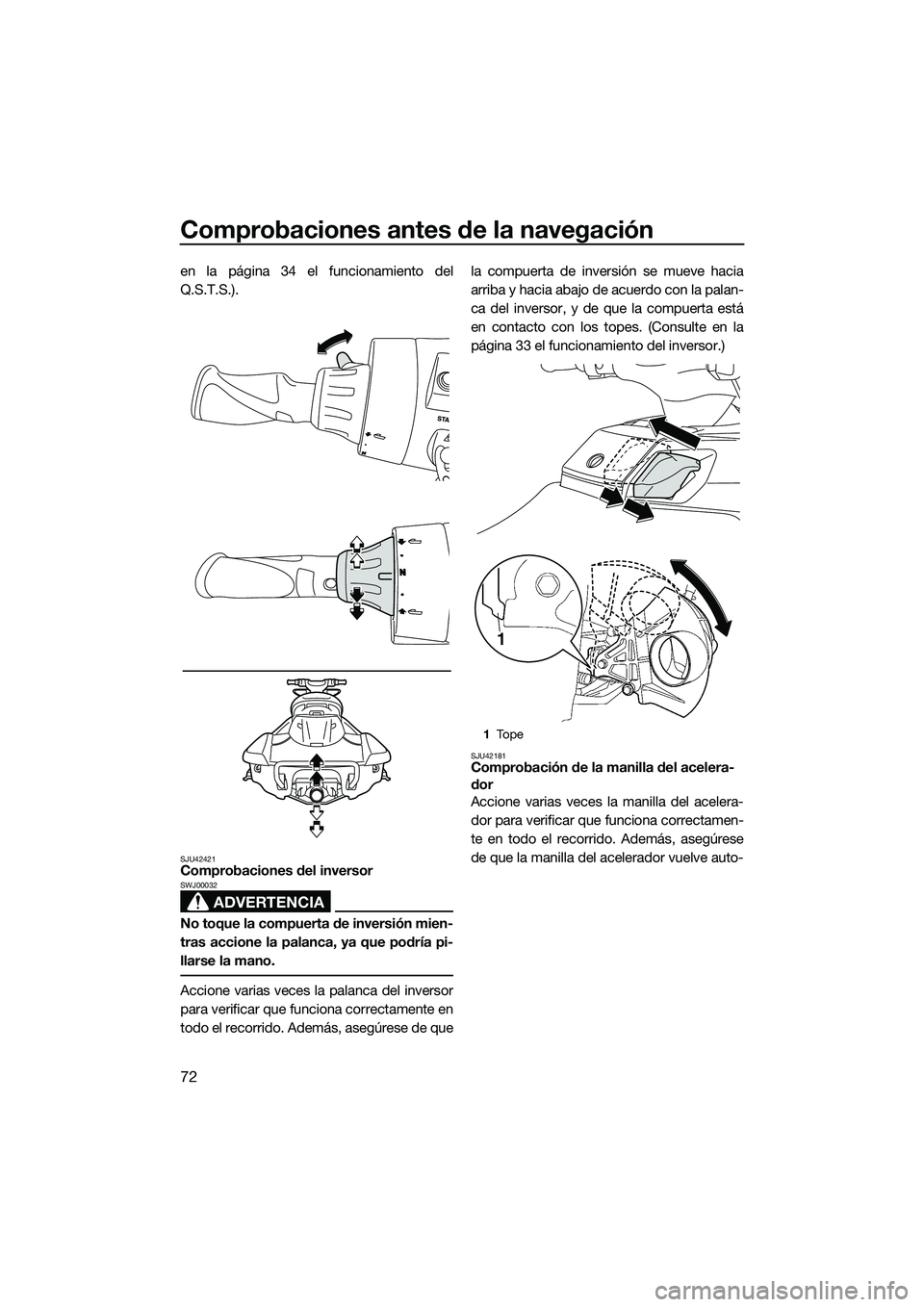 YAMAHA FX SVHO 2014 Manuale de Empleo (in Spanish) Comprobaciones antes de la navegación
72
en la página 34 el funcionamiento del
Q.S.T.S.).
SJU42421Comprobaciones del inversor
ADVERTENCIA
SWJ00032
No toque la compuerta de inversión mien-
tras acci YAMAHA FX SVHO 2014 Manuale de Empleo (in Spanish) Comprobaciones antes de la navegación
72
en la página 34 el funcionamiento del
Q.S.T.S.).
SJU42421Comprobaciones del inversor
ADVERTENCIA
SWJ00032
No toque la compuerta de inversión mien-
tras acci