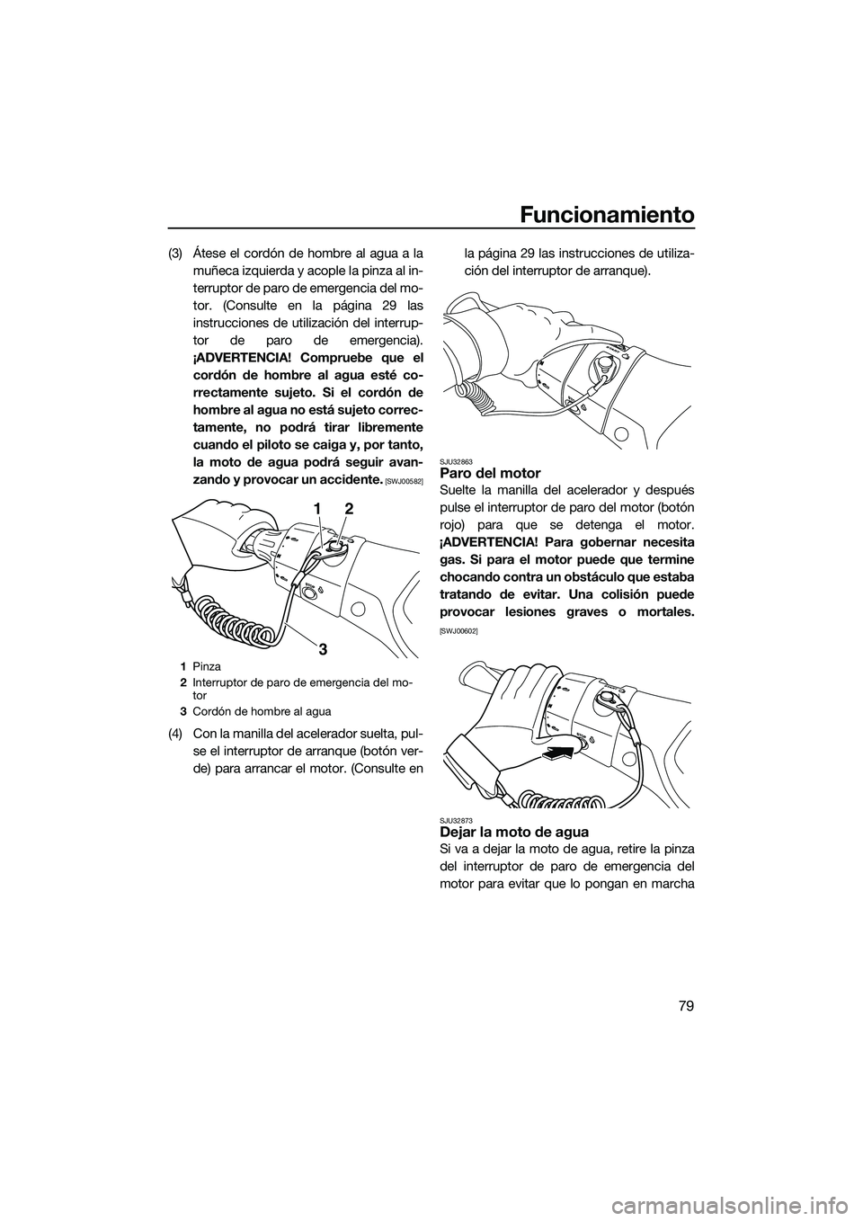 YAMAHA FX SVHO 2014 Manuale de Empleo (in Spanish) Funcionamiento
79
(3) Átese el cordón de hombre al agua a lamuñeca izquierda y acople la pinza al in-
terruptor de paro de emergencia del mo-
tor. (Consulte en la página 29 las
instrucciones de ut YAMAHA FX SVHO 2014 Manuale de Empleo (in Spanish) Funcionamiento
79
(3) Átese el cordón de hombre al agua a lamuñeca izquierda y acople la pinza al in-
terruptor de paro de emergencia del mo-
tor. (Consulte en la página 29 las
instrucciones de ut