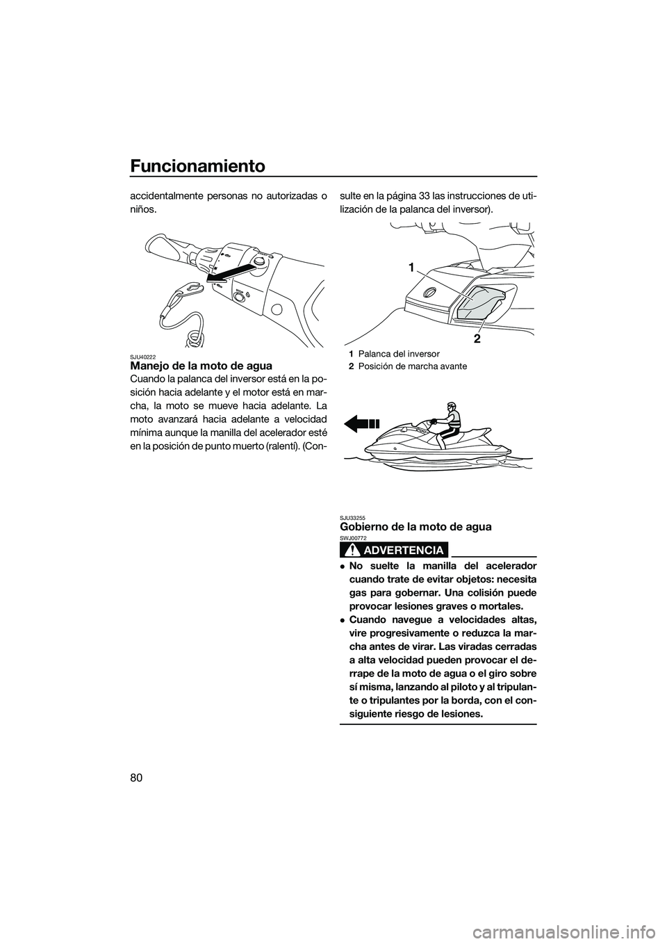 YAMAHA FX SVHO 2014 Manuale de Empleo (in Spanish) Funcionamiento
80
accidentalmente personas no autorizadas o
niños.
SJU40222Manejo de la moto de agua
Cuando la palanca del inversor está en la po-
sición hacia adelante y el motor está en mar-
cha YAMAHA FX SVHO 2014 Manuale de Empleo (in Spanish) Funcionamiento
80
accidentalmente personas no autorizadas o
niños.
SJU40222Manejo de la moto de agua
Cuando la palanca del inversor está en la po-
sición hacia adelante y el motor está en mar-
cha