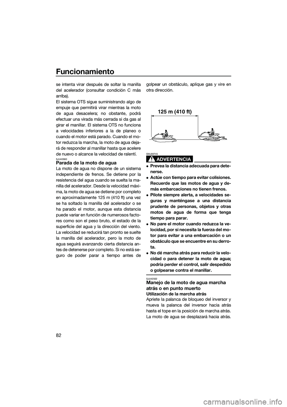 YAMAHA FX SVHO 2014 Manuale de Empleo (in Spanish) Funcionamiento
82
se intenta virar después de soltar la manilla
del acelerador (consultar condición C más
arriba).
El sistema OTS sigue suministrando algo de
empuje que permitirá virar mientras la YAMAHA FX SVHO 2014 Manuale de Empleo (in Spanish) Funcionamiento
82
se intenta virar después de soltar la manilla
del acelerador (consultar condición C más
arriba).
El sistema OTS sigue suministrando algo de
empuje que permitirá virar mientras la