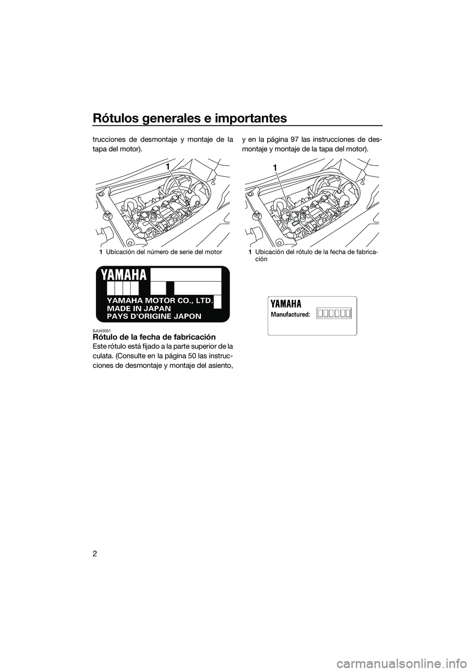 YAMAHA FX SVHO 2014 Manuale de Empleo (in Spanish) Rótulos generales e importantes
2
trucciones de desmontaje y montaje de la
tapa del motor).
SJU42031Rótulo de la fecha de fabricación
Este rótulo está fijado a la parte superior de la
culata. (Co YAMAHA FX SVHO 2014 Manuale de Empleo (in Spanish) Rótulos generales e importantes
2
trucciones de desmontaje y montaje de la
tapa del motor).
SJU42031Rótulo de la fecha de fabricación
Este rótulo está fijado a la parte superior de la
culata. (Co