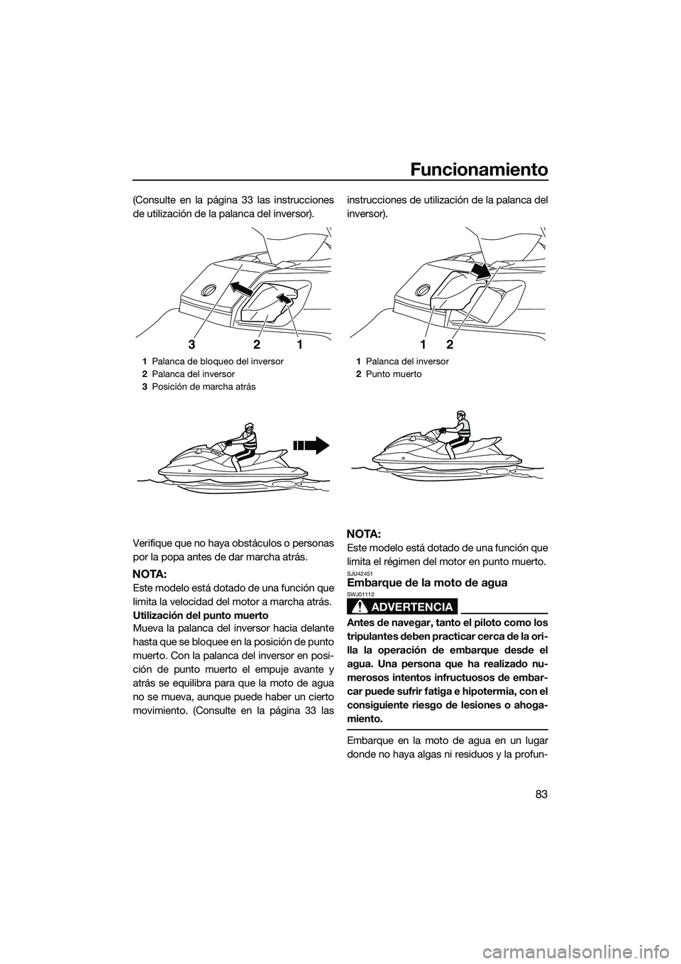 YAMAHA FX SVHO 2014 Manuale de Empleo (in Spanish) Funcionamiento
83
(Consulte en la página 33 las instrucciones
de utilización de la palanca del inversor).
Verifique que no haya obstáculos o personas
por la popa antes de dar marcha atrás.
NOTA:
E YAMAHA FX SVHO 2014 Manuale de Empleo (in Spanish) Funcionamiento
83
(Consulte en la página 33 las instrucciones
de utilización de la palanca del inversor).
Verifique que no haya obstáculos o personas
por la popa antes de dar marcha atrás.
NOTA:
E