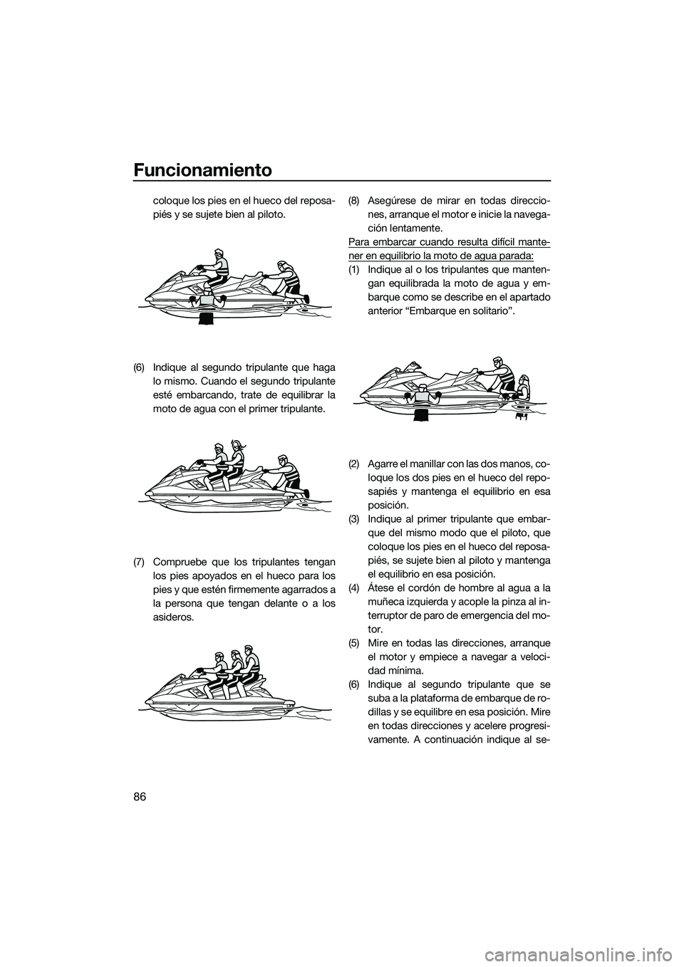 YAMAHA FX SVHO 2014 Manuale de Empleo (in Spanish) Funcionamiento
86
coloque los pies en el hueco del reposa-
piés y se sujete bien al piloto.
(6) Indique al segundo tripulante que haga lo mismo. Cuando el segundo tripulante
esté embarcando, trate d YAMAHA FX SVHO 2014 Manuale de Empleo (in Spanish) Funcionamiento
86
coloque los pies en el hueco del reposa-
piés y se sujete bien al piloto.
(6) Indique al segundo tripulante que haga lo mismo. Cuando el segundo tripulante
esté embarcando, trate d