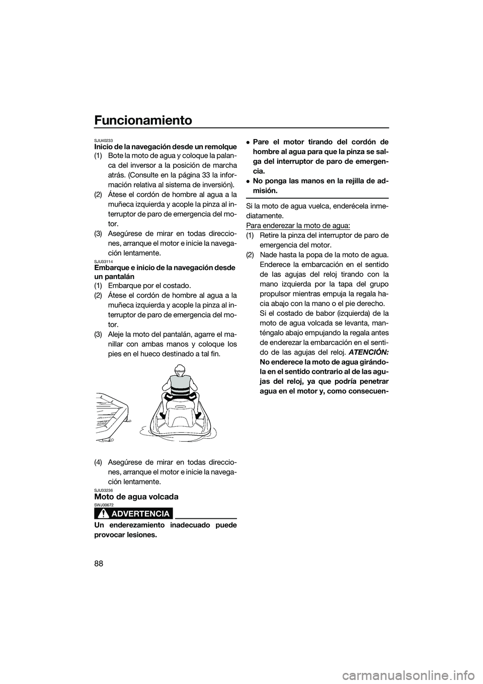 YAMAHA FX SVHO 2014 Manuale de Empleo (in Spanish) Funcionamiento
88
SJU40233Inicio de la navegación desde un remolque
(1) Bote la moto de agua y coloque la palan-ca del inversor a la posición de marcha
atrás. (Consulte en la página 33 la infor-
m YAMAHA FX SVHO 2014 Manuale de Empleo (in Spanish) Funcionamiento
88
SJU40233Inicio de la navegación desde un remolque
(1) Bote la moto de agua y coloque la palan-ca del inversor a la posición de marcha
atrás. (Consulte en la página 33 la infor-
m