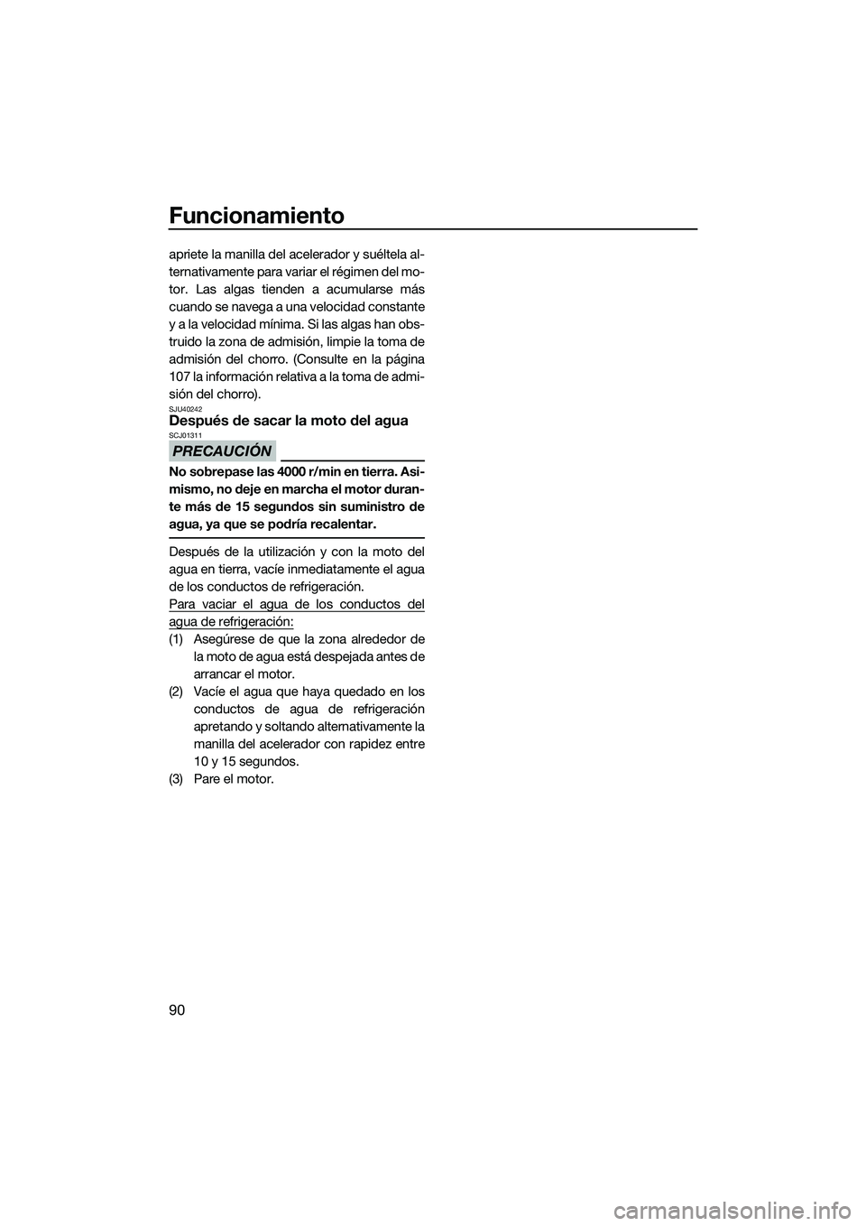 YAMAHA FX SVHO 2014 Manuale de Empleo (in Spanish) Funcionamiento
90
apriete la manilla del acelerador y suéltela al-
ternativamente para variar el régimen del mo-
tor. Las algas tienden a acumularse más
cuando se navega a una velocidad constante
y YAMAHA FX SVHO 2014 Manuale de Empleo (in Spanish) Funcionamiento
90
apriete la manilla del acelerador y suéltela al-
ternativamente para variar el régimen del mo-
tor. Las algas tienden a acumularse más
cuando se navega a una velocidad constante
y