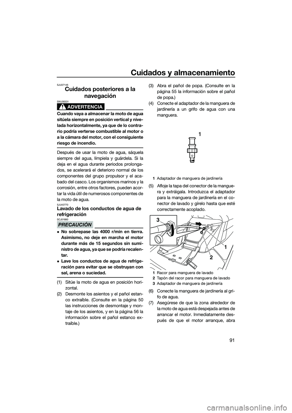 YAMAHA FX SVHO 2014 Manuale de Empleo (in Spanish) Cuidados y almacenamiento
91
SJU37146
Cuidados posteriores a la navegación
ADVERTENCIA
SWJ00331
Cuando vaya a almacenar la moto de agua
sitúela siempre en posición vertical y nive-
lada horizontalm YAMAHA FX SVHO 2014 Manuale de Empleo (in Spanish) Cuidados y almacenamiento
91
SJU37146
Cuidados posteriores a la navegación
ADVERTENCIA
SWJ00331
Cuando vaya a almacenar la moto de agua
sitúela siempre en posición vertical y nive-
lada horizontalm