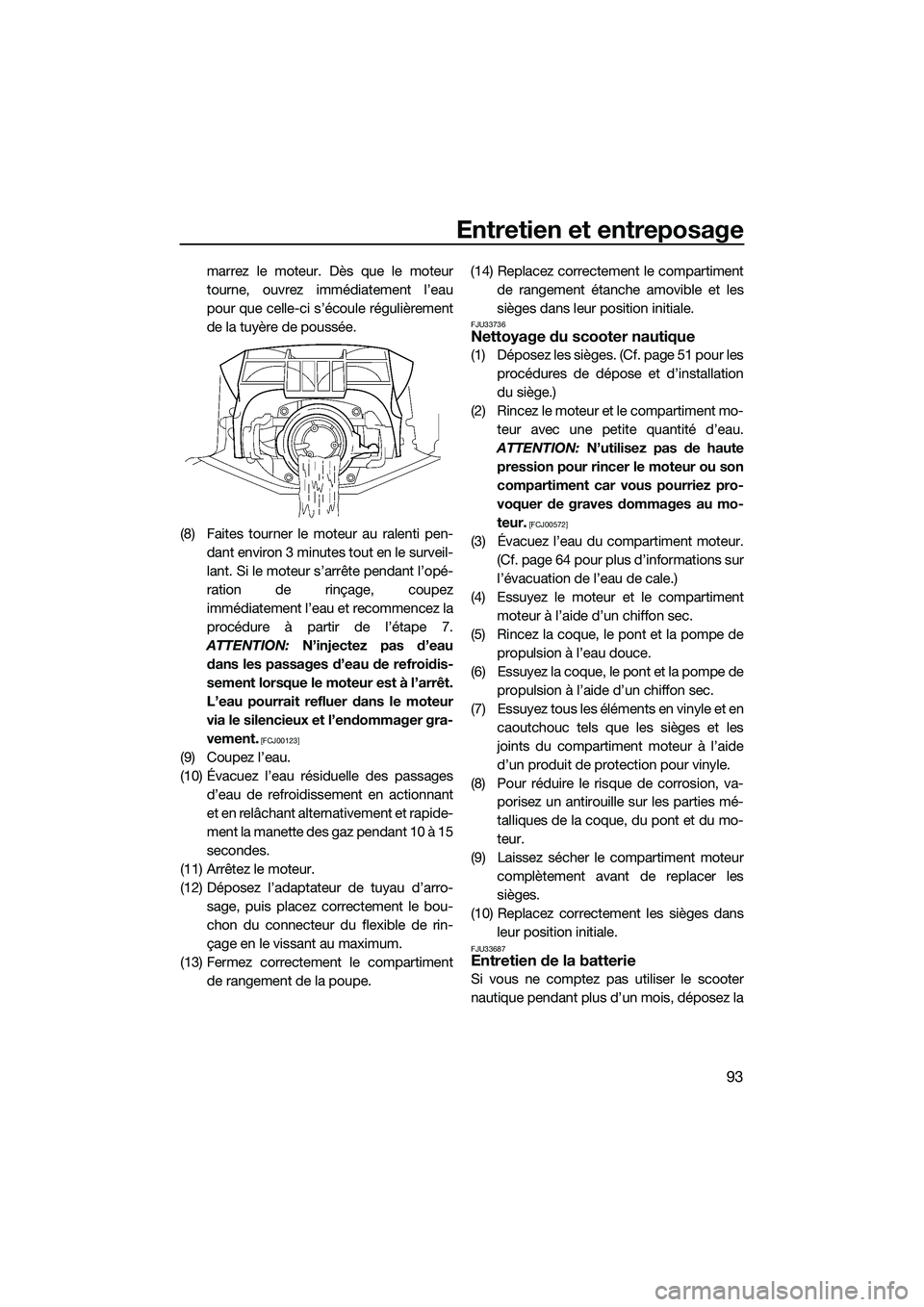 YAMAHA FX SVHO 2014 Notices Demploi (in French) Entretien et entreposage
93
marrez le moteur. Dès que le moteur
tourne, ouvrez immédiatement l’eau
pour que celle-ci s’écoule régulièrement
de la tuyère de poussée.
(8) Faites tourner le mo YAMAHA FX SVHO 2014 Notices Demploi (in French) Entretien et entreposage
93
marrez le moteur. Dès que le moteur
tourne, ouvrez immédiatement l’eau
pour que celle-ci s’écoule régulièrement
de la tuyère de poussée.
(8) Faites tourner le mo