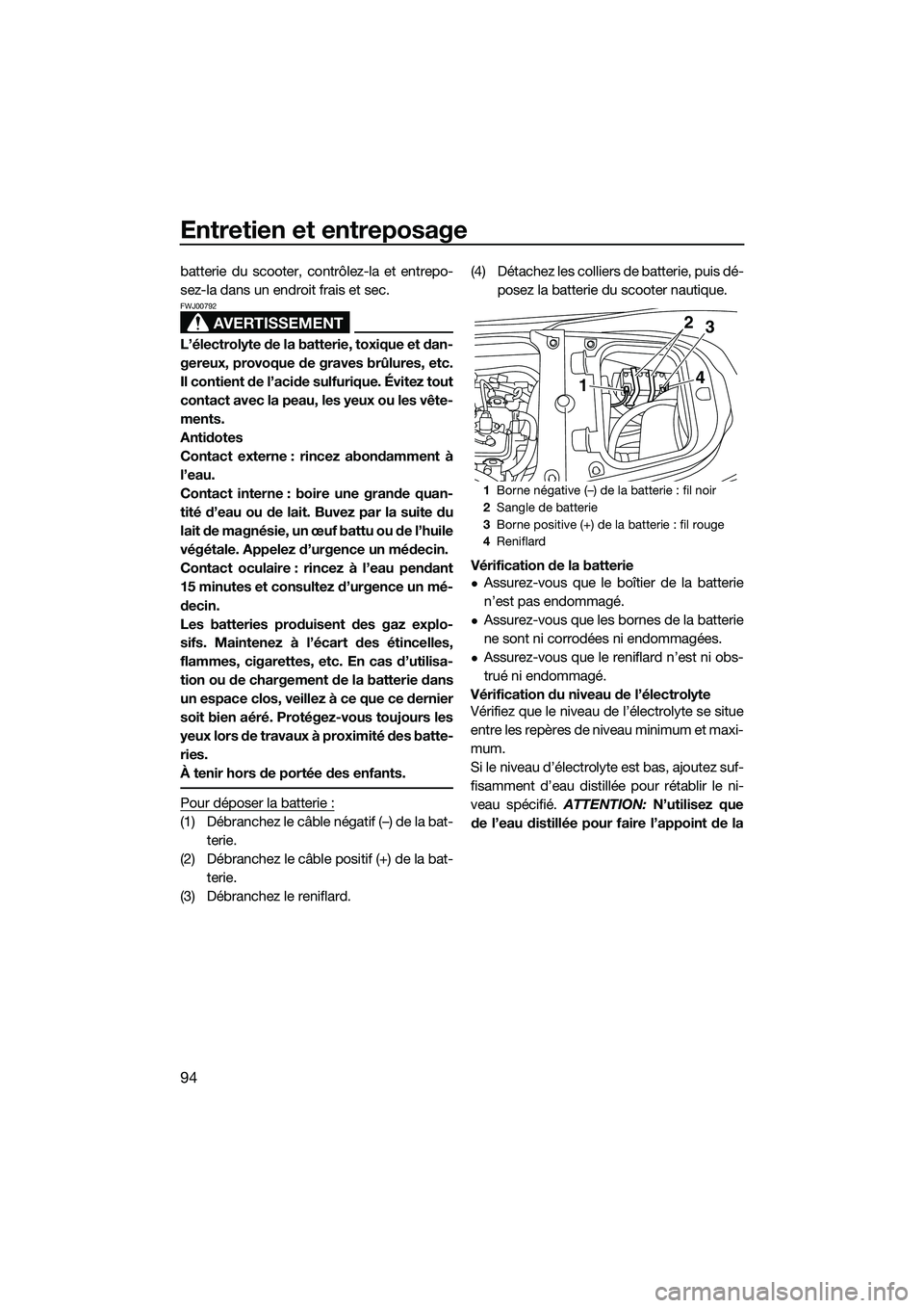 YAMAHA FX SVHO 2014 Notices Demploi (in French) Entretien et entreposage
94
batterie du scooter, contrôlez-la et entrepo-
sez-la dans un endroit frais et sec.
AVERTISSEMENT
FWJ00792
L’électrolyte de la batterie, toxique et dan-
gereux, provoque YAMAHA FX SVHO 2014 Notices Demploi (in French) Entretien et entreposage
94
batterie du scooter, contrôlez-la et entrepo-
sez-la dans un endroit frais et sec.
AVERTISSEMENT
FWJ00792
L’électrolyte de la batterie, toxique et dan-
gereux, provoque