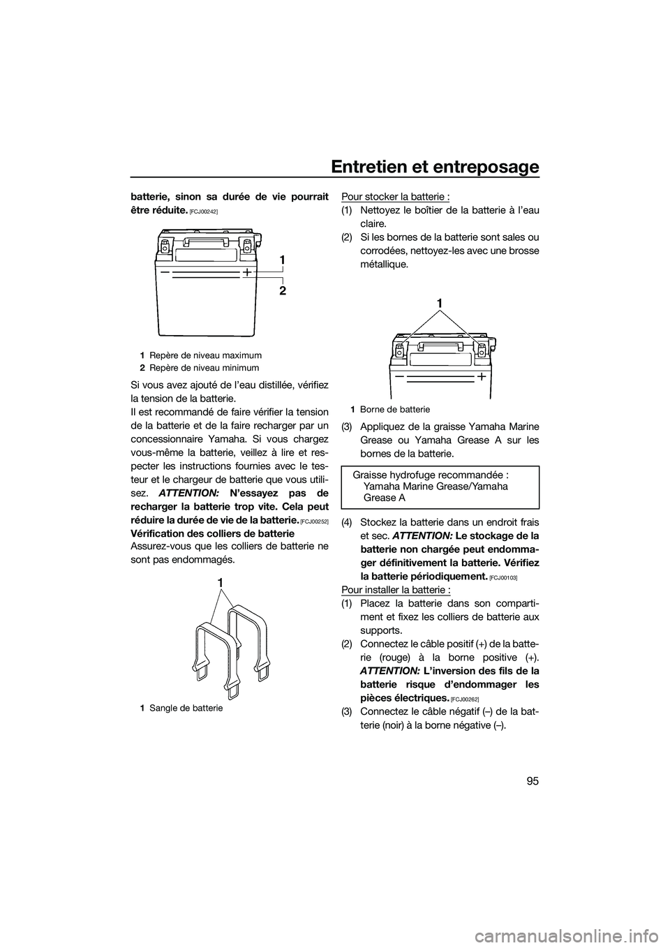 YAMAHA FX SVHO 2014  Notices Demploi (in French) Entretien et entreposage
95
batterie, sinon sa durée de vie pourrait
être réduite.
 [FCJ00242]
Si vous avez ajouté de l’eau distillée, vérifiez
la tension de la batterie.
Il est recommandé de