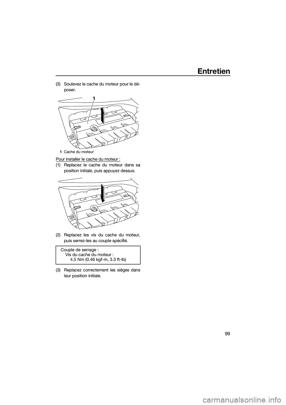 YAMAHA FX SVHO 2014 Notices Demploi (in French) Entretien
99
(3) Soulevez le cache du moteur pour le dé-poser.
Pour installer le cache du moteur :
(1) Replacez le cache du moteur dans sa position initiale, puis appuyez dessus.
(2) Replacez les vis YAMAHA FX SVHO 2014 Notices Demploi (in French) Entretien
99
(3) Soulevez le cache du moteur pour le dé-poser.
Pour installer le cache du moteur :
(1) Replacez le cache du moteur dans sa position initiale, puis appuyez dessus.
(2) Replacez les vis
