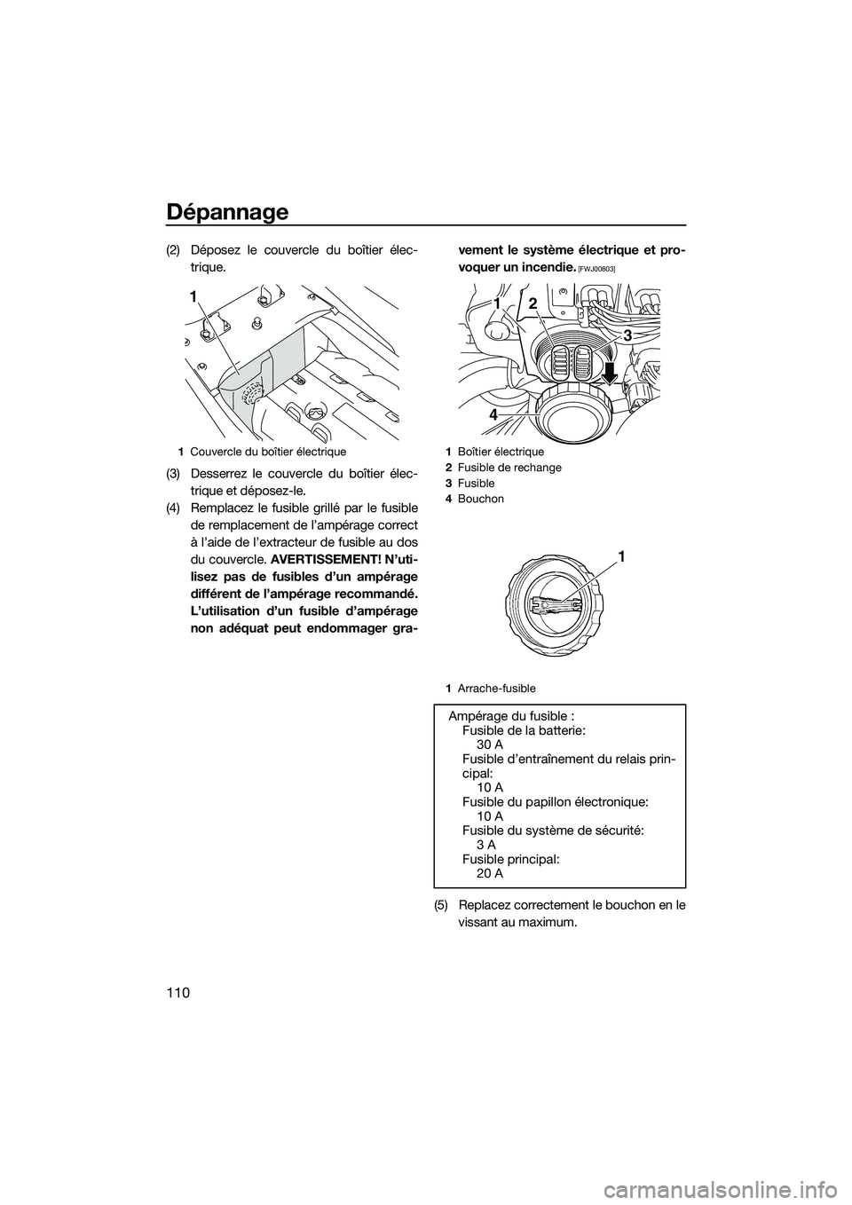 YAMAHA FX SVHO 2014 Notices Demploi (in French) Dépannage
110
(2) Déposez le couvercle du boîtier élec-trique.
(3) Desserrez le couvercle du boîtier élec- trique et déposez-le.
(4) Remplacez le fusible grillé par le fusible de remplacement YAMAHA FX SVHO 2014 Notices Demploi (in French) Dépannage
110
(2) Déposez le couvercle du boîtier élec-trique.
(3) Desserrez le couvercle du boîtier élec- trique et déposez-le.
(4) Remplacez le fusible grillé par le fusible de remplacement