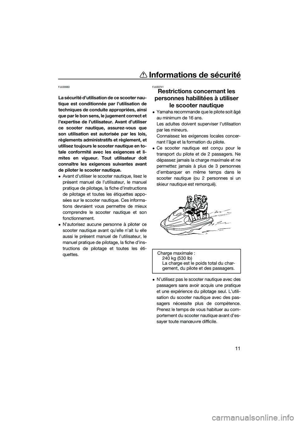 YAMAHA FX SVHO 2014 Notices Demploi (in French) Informations de sécurité
11
FJU30683
La sécurité d’utilisation de ce scooter nau-
tique est conditionnée par l’utilisation de
techniques de conduite appropriées, ainsi
que par le bon sens, l YAMAHA FX SVHO 2014 Notices Demploi (in French) Informations de sécurité
11
FJU30683
La sécurité d’utilisation de ce scooter nau-
tique est conditionnée par l’utilisation de
techniques de conduite appropriées, ainsi
que par le bon sens, l