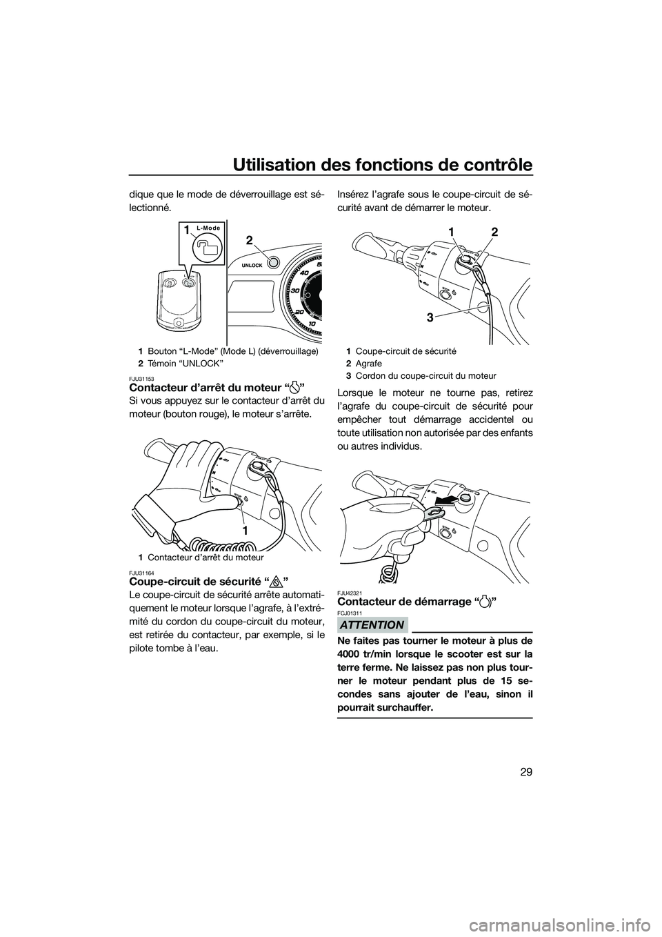 YAMAHA FX SVHO 2014 Notices Demploi (in French) Utilisation des fonctions de contrôle
29
dique que le mode de déverrouillage est sé-
lectionné.
FJU31153Contacteur d’arrêt du moteur “ ”
Si vous appuyez sur le contacteur d’arrêt du
mote YAMAHA FX SVHO 2014 Notices Demploi (in French) Utilisation des fonctions de contrôle
29
dique que le mode de déverrouillage est sé-
lectionné.
FJU31153Contacteur d’arrêt du moteur “ ”
Si vous appuyez sur le contacteur d’arrêt du
mote