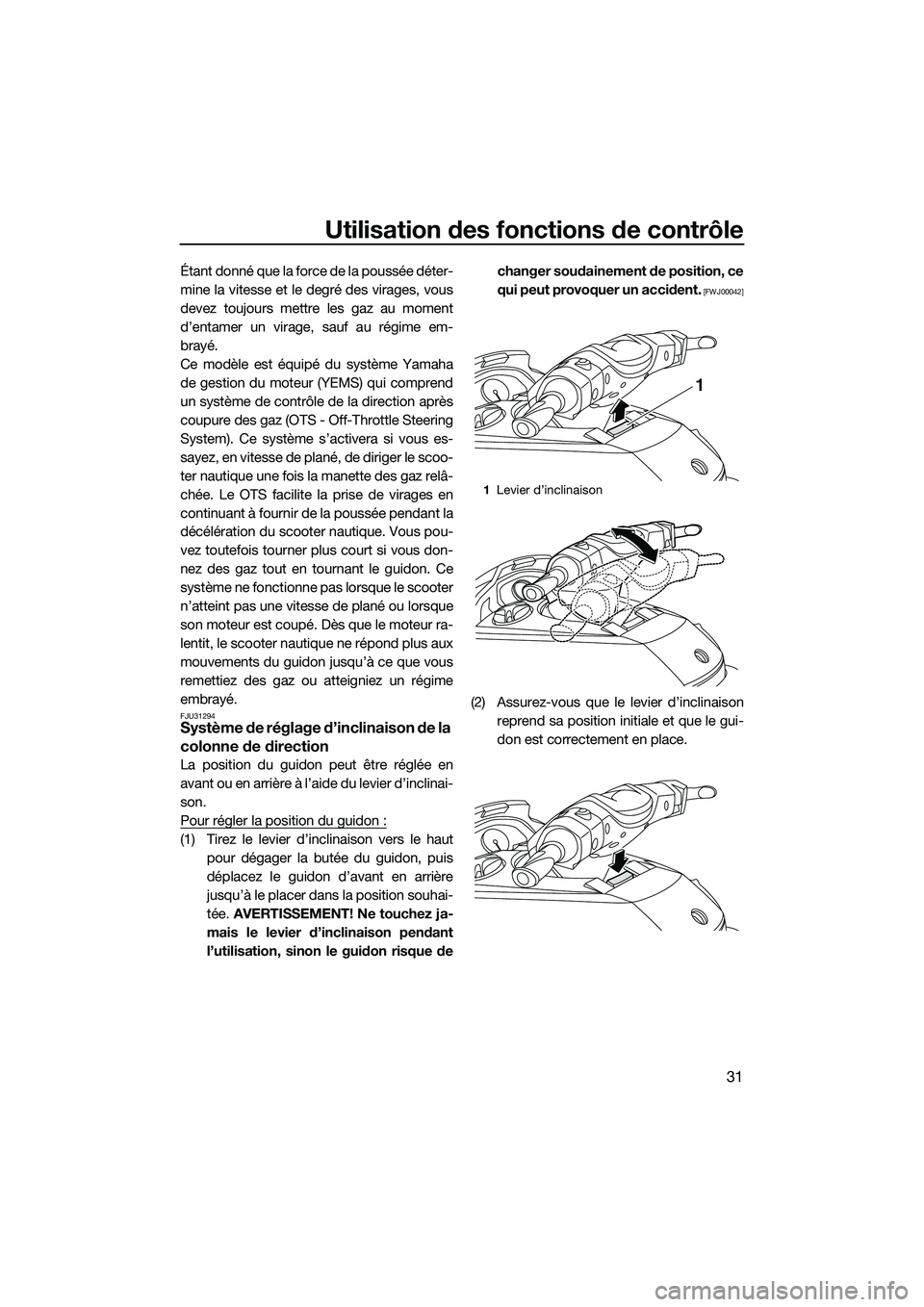 YAMAHA FX SVHO 2014 Notices Demploi (in French) Utilisation des fonctions de contrôle
31
Étant donné que la force de la poussée déter-
mine la vitesse et le degré des virages, vous
devez toujours mettre les gaz au moment
d’entamer un virage YAMAHA FX SVHO 2014 Notices Demploi (in French) Utilisation des fonctions de contrôle
31
Étant donné que la force de la poussée déter-
mine la vitesse et le degré des virages, vous
devez toujours mettre les gaz au moment
d’entamer un virage