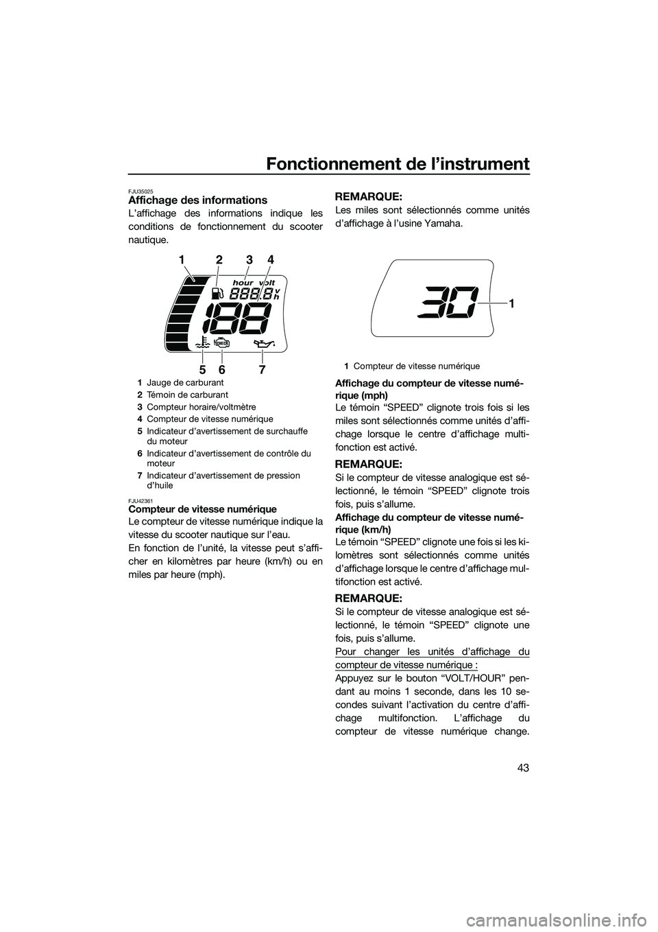 YAMAHA FX SVHO 2014 Notices Demploi (in French) Fonctionnement de l’instrument
43
FJU35025Affichage des informations
L’affichage des informations indique les
conditions de fonctionnement du scooter
nautique.
FJU42361Compteur de vitesse numériq YAMAHA FX SVHO 2014 Notices Demploi (in French) Fonctionnement de l’instrument
43
FJU35025Affichage des informations
L’affichage des informations indique les
conditions de fonctionnement du scooter
nautique.
FJU42361Compteur de vitesse numériq