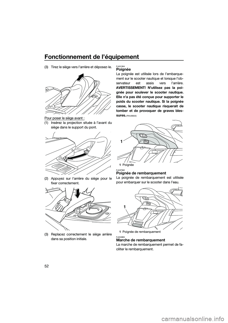 YAMAHA FX SVHO 2014 Notices Demploi (in French) Fonctionnement de l’équipement
52
(3) Tirez le siège vers l’arrière et déposez-le.
Pour poser le siège avant :
(1) Insérez la projection située à l’avant dusiège dans le support du pont YAMAHA FX SVHO 2014 Notices Demploi (in French) Fonctionnement de l’équipement
52
(3) Tirez le siège vers l’arrière et déposez-le.
Pour poser le siège avant :
(1) Insérez la projection située à l’avant dusiège dans le support du pont