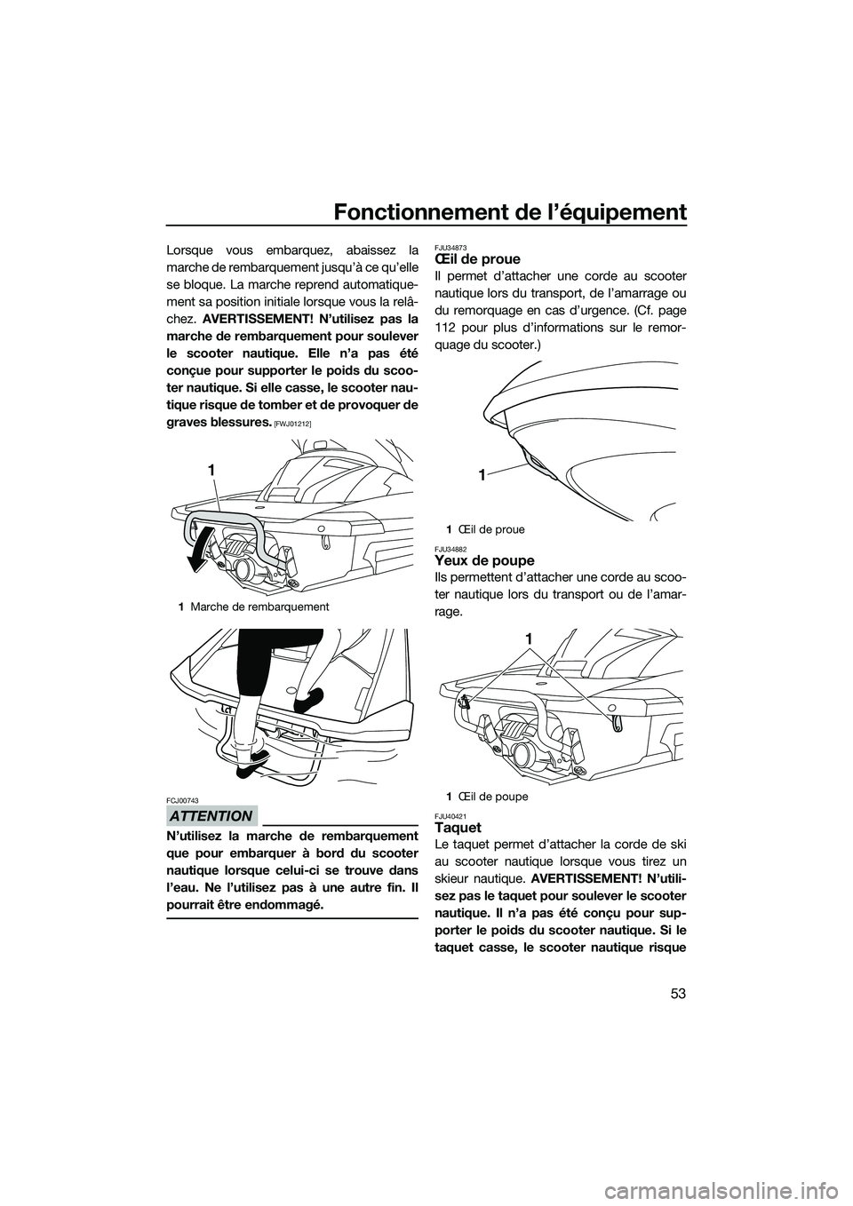 YAMAHA FX SVHO 2014 Notices Demploi (in French) Fonctionnement de l’équipement
53
Lorsque vous embarquez, abaissez la
marche de rembarquement jusqu’à ce qu’elle
se bloque. La marche reprend automatique-
ment sa position initiale lorsque vou YAMAHA FX SVHO 2014 Notices Demploi (in French) Fonctionnement de l’équipement
53
Lorsque vous embarquez, abaissez la
marche de rembarquement jusqu’à ce qu’elle
se bloque. La marche reprend automatique-
ment sa position initiale lorsque vou
