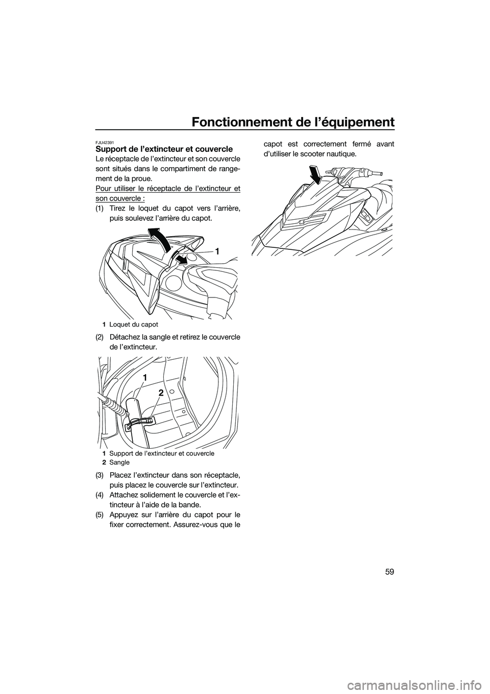 YAMAHA FX SVHO 2014 Notices Demploi (in French) Fonctionnement de l’équipement
59
FJU42391Support de l’extincteur et couvercle
Le réceptacle de l’extincteur et son couvercle
sont situés dans le compartiment de range-
ment de la proue.
Pour YAMAHA FX SVHO 2014 Notices Demploi (in French) Fonctionnement de l’équipement
59
FJU42391Support de l’extincteur et couvercle
Le réceptacle de l’extincteur et son couvercle
sont situés dans le compartiment de range-
ment de la proue.
Pour