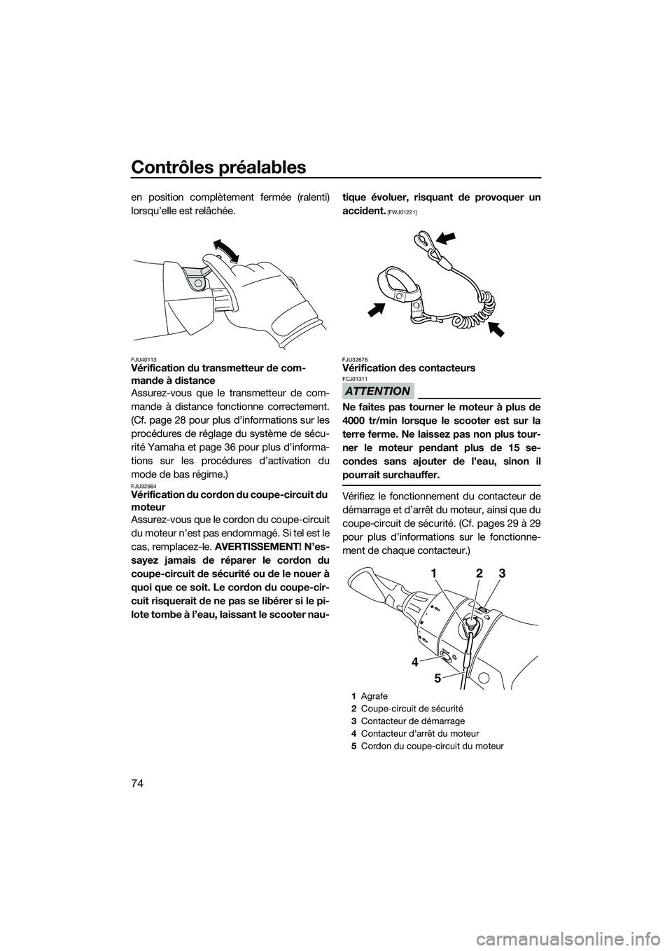 YAMAHA FX SVHO 2014 Notices Demploi (in French) Contrôles préalables
74
en position complètement fermée (ralenti)
lorsqu’elle est relâchée.
FJU40113Vérification du transmetteur de com-
mande à distance
Assurez-vous que le transmetteur de YAMAHA FX SVHO 2014 Notices Demploi (in French) Contrôles préalables
74
en position complètement fermée (ralenti)
lorsqu’elle est relâchée.
FJU40113Vérification du transmetteur de com-
mande à distance
Assurez-vous que le transmetteur de