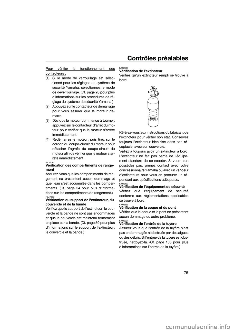 YAMAHA FX SVHO 2014 Notices Demploi (in French) Contrôles préalables
75
Pour vérifier le fonctionnement des
contacteurs :
(1) Si le mode de verrouillage est sélec-tionné pour les réglages du système de
sécurité Yamaha, sé lectionnez le mo YAMAHA FX SVHO 2014 Notices Demploi (in French) Contrôles préalables
75
Pour vérifier le fonctionnement des
contacteurs :
(1) Si le mode de verrouillage est sélec-tionné pour les réglages du système de
sécurité Yamaha, sé lectionnez le mo