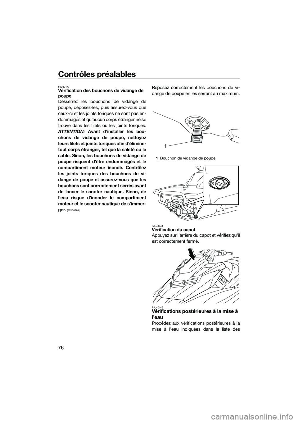 YAMAHA FX SVHO 2014 Notices Demploi (in French) Contrôles préalables
76
FJU32477Vérification des bouchons de vidange de
poupe
Desserrez les bouchons de vidange de
poupe, déposez-les, puis assurez-vous que
ceux-ci et les joints toriques ne sont YAMAHA FX SVHO 2014 Notices Demploi (in French) Contrôles préalables
76
FJU32477Vérification des bouchons de vidange de
poupe
Desserrez les bouchons de vidange de
poupe, déposez-les, puis assurez-vous que
ceux-ci et les joints toriques ne sont