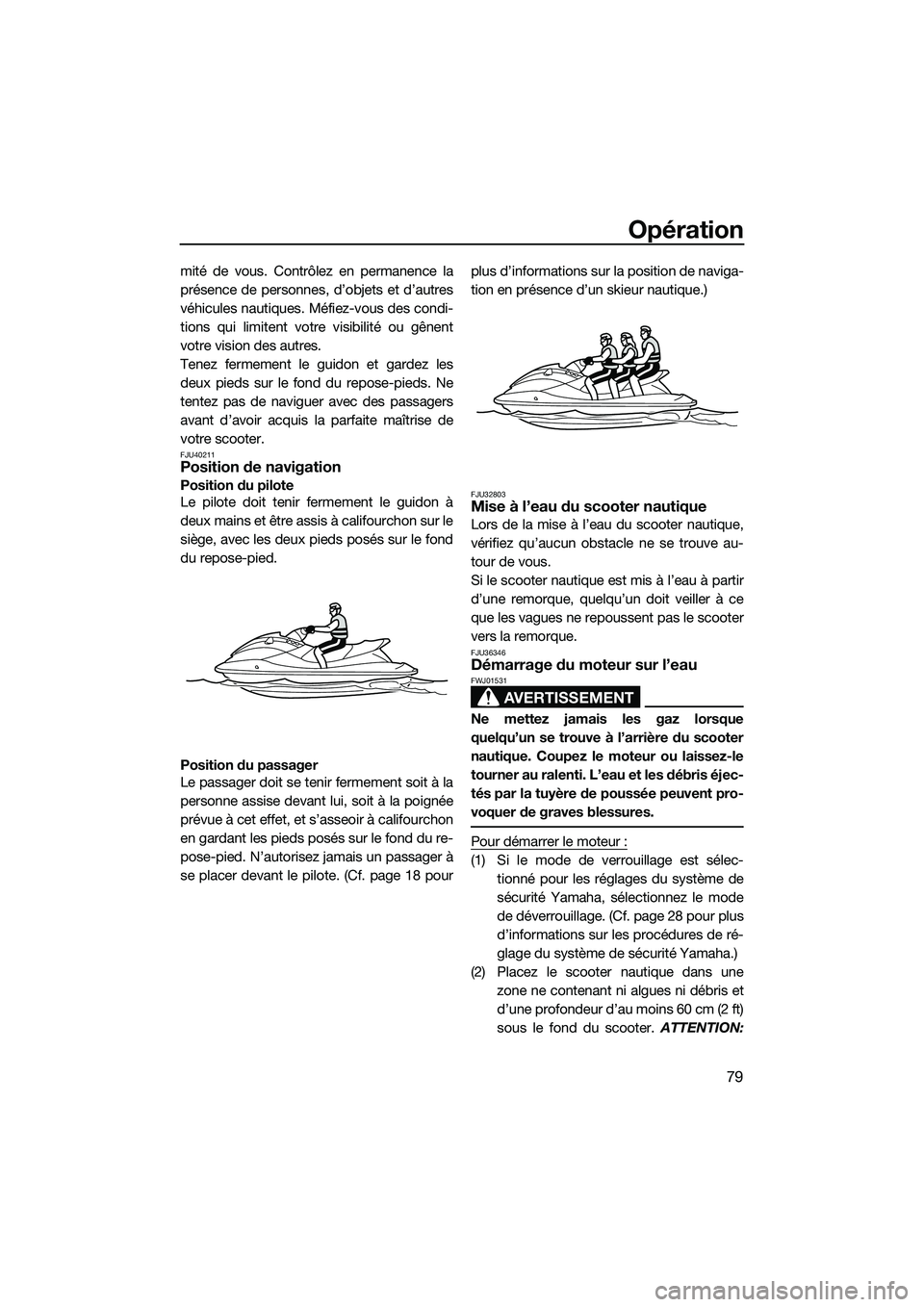 YAMAHA FX SVHO 2014 Notices Demploi (in French) Opération
79
mité de vous. Contrôlez en permanence la
présence de personnes, d’objets et d’autres
véhicules nautiques. Méfiez-vous des condi-
tions qui limitent votre visibilité ou gênent
YAMAHA FX SVHO 2014 Notices Demploi (in French) Opération
79
mité de vous. Contrôlez en permanence la
présence de personnes, d’objets et d’autres
véhicules nautiques. Méfiez-vous des condi-
tions qui limitent votre visibilité ou gênent