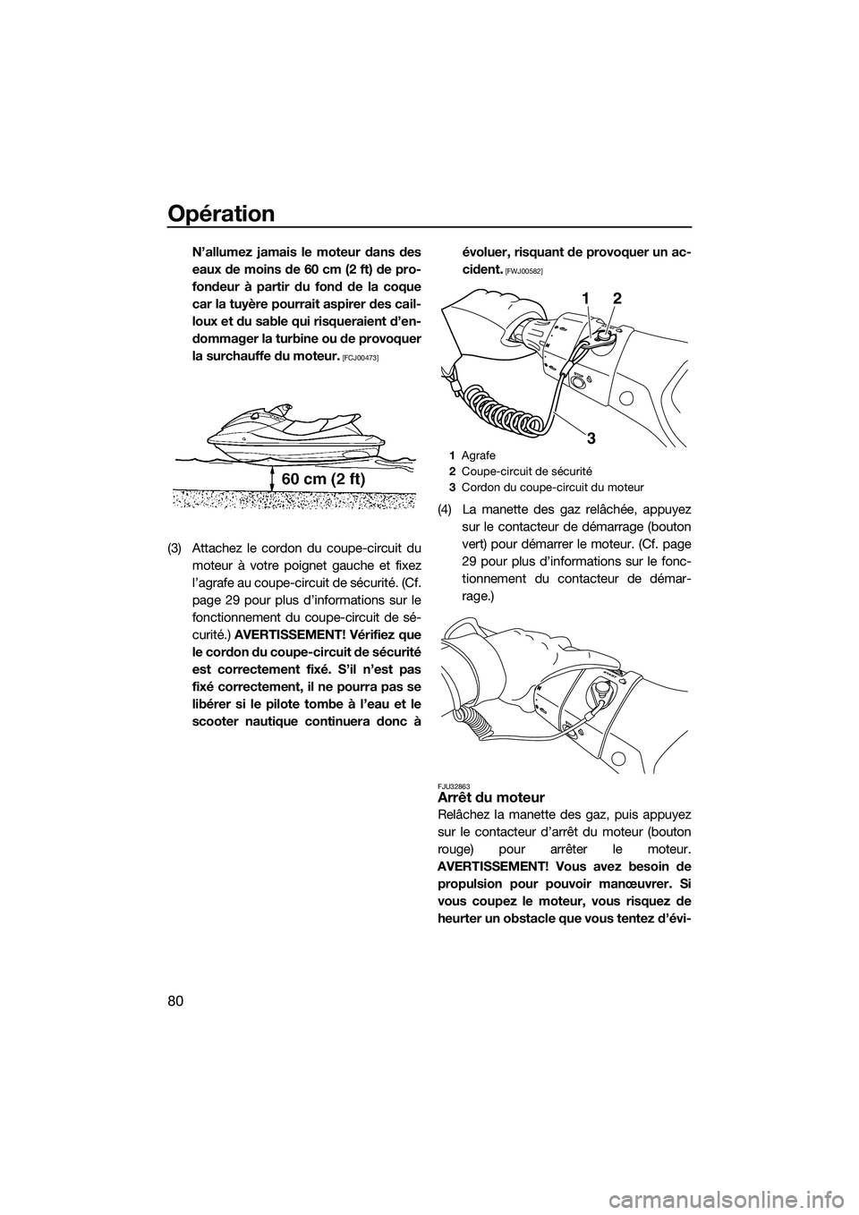 YAMAHA FX SVHO 2014 Notices Demploi (in French) Opération
80
N’allumez jamais le moteur dans des
eaux de moins de 60 cm (2 ft) de pro-
fondeur à partir du fond de la coque
car la tuyère pourrait aspirer des cail-
loux et du sable qui risquerai YAMAHA FX SVHO 2014 Notices Demploi (in French) Opération
80
N’allumez jamais le moteur dans des
eaux de moins de 60 cm (2 ft) de pro-
fondeur à partir du fond de la coque
car la tuyère pourrait aspirer des cail-
loux et du sable qui risquerai