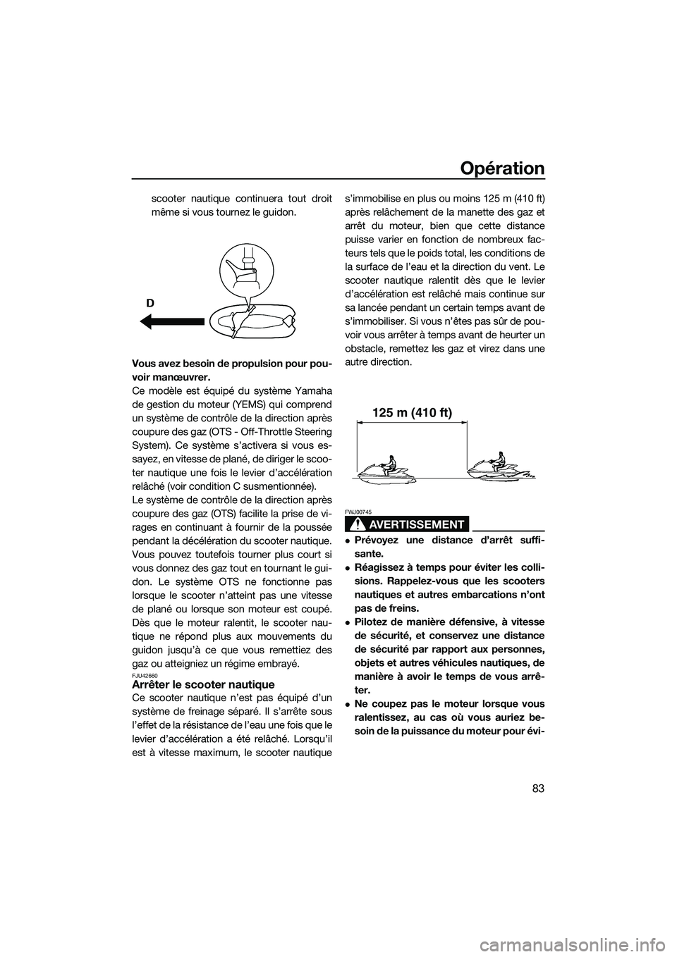 YAMAHA FX SVHO 2014 Notices Demploi (in French) Opération
83
scooter nautique continuera tout droit
même si vous tournez le guidon.
Vous avez besoin de propulsion pour pou-
voir manœuvrer.
Ce modèle est équipé du système Yamaha
de gestion du YAMAHA FX SVHO 2014 Notices Demploi (in French) Opération
83
scooter nautique continuera tout droit
même si vous tournez le guidon.
Vous avez besoin de propulsion pour pou-
voir manœuvrer.
Ce modèle est équipé du système Yamaha
de gestion du