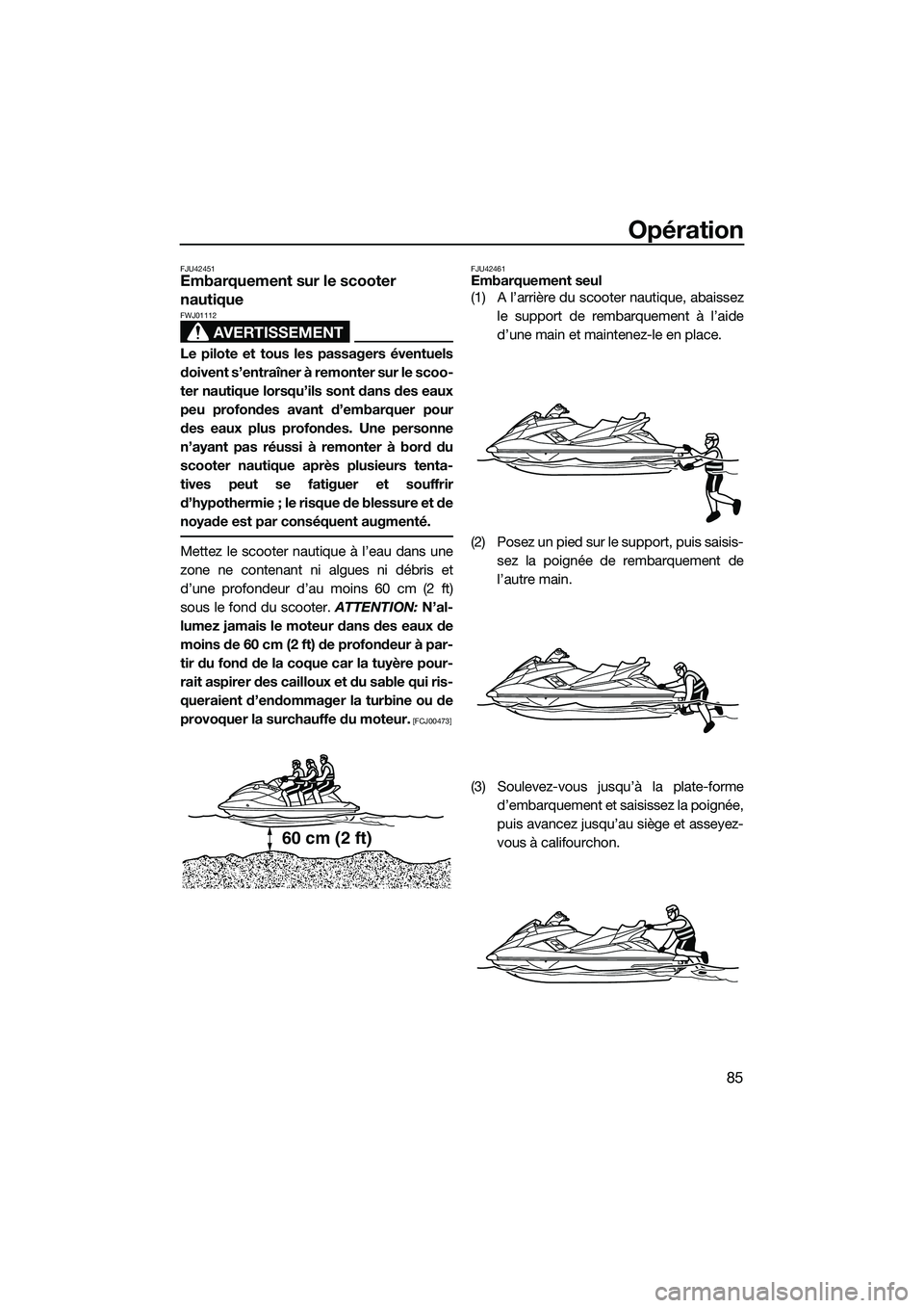 YAMAHA FX SVHO 2014 Notices Demploi (in French) Opération
85
FJU42451Embarquement sur le scooter
nautique
AVERTISSEMENT
FWJ01112
Le pilote et tous les passagers éventuels
doivent s’entraîner à remonter sur le scoo-
ter nautique lorsqu’ils YAMAHA FX SVHO 2014 Notices Demploi (in French) Opération
85
FJU42451Embarquement sur le scooter
nautique
AVERTISSEMENT
FWJ01112
Le pilote et tous les passagers éventuels
doivent s’entraîner à remonter sur le scoo-
ter nautique lorsqu’ils