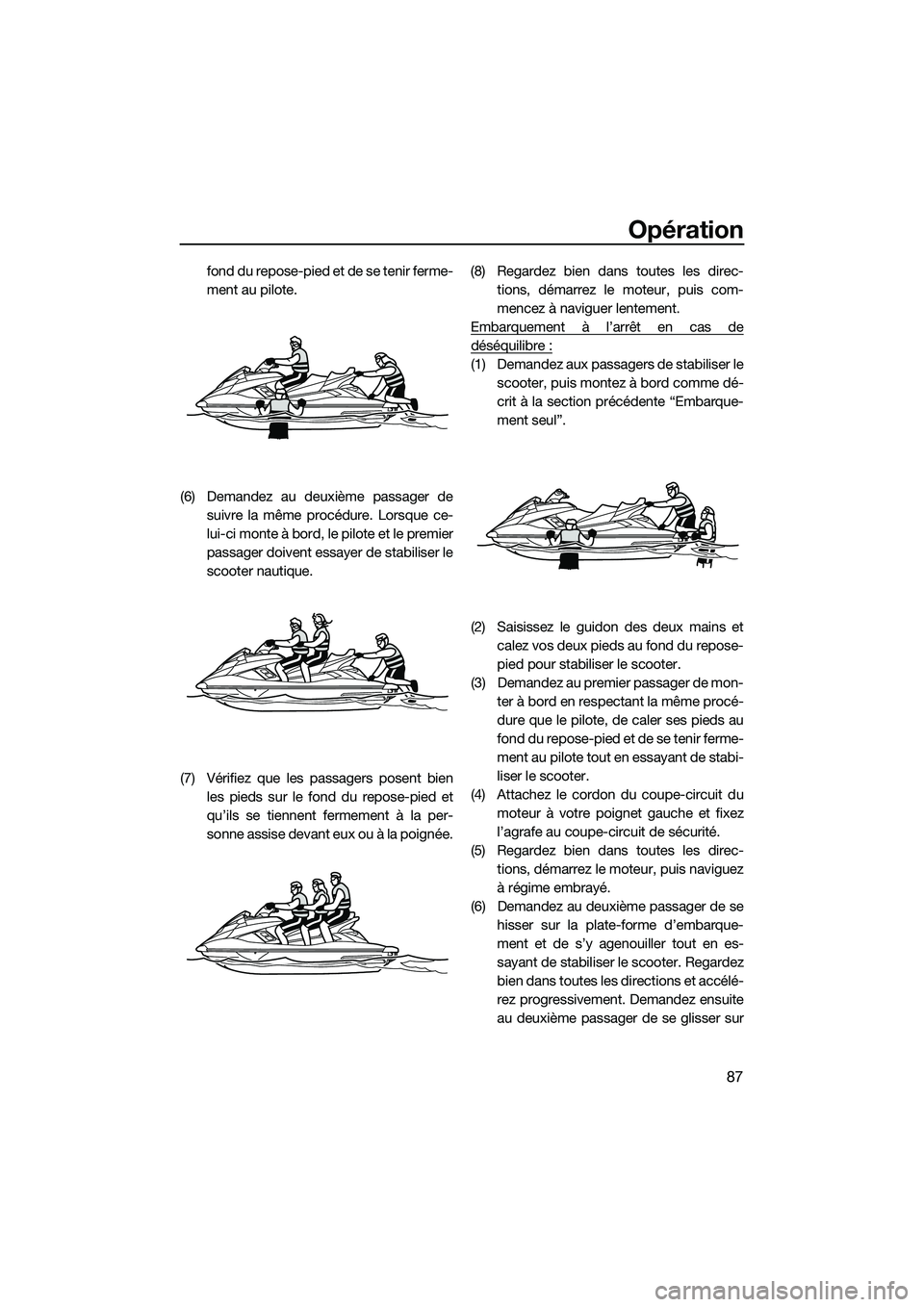 YAMAHA FX SVHO 2014 Notices Demploi (in French) Opération
87
fo n d d u r ep o s e- pi e d e t de s e t e ni r fer m e-
ment au pilote.
(6) Demandez au deuxième passager de suivre la même procédure. Lorsque ce-
lui-ci monte à bord, le pil YAMAHA FX SVHO 2014 Notices Demploi (in French) Opération
87
fo n d d u r ep o s e- pi e d e t de s e t e ni r fer m e-
ment au pilote.
(6) Demandez au deuxième passager de suivre la même procédure. Lorsque ce-
lui-ci monte à bord, le pil