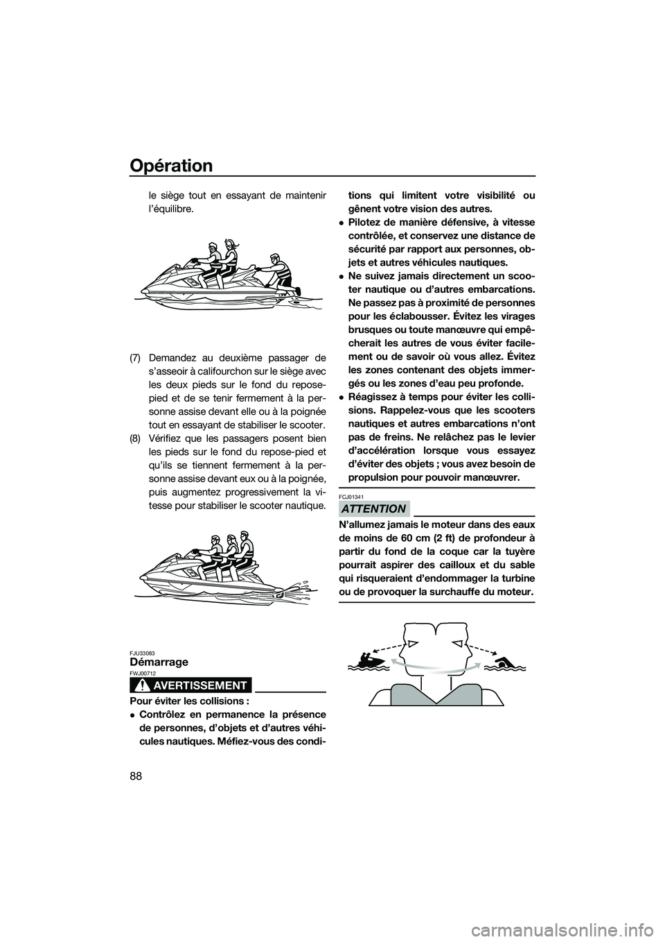 YAMAHA FX SVHO 2014 Notices Demploi (in French) Opération
88
le siège tout en essayant de maintenir
l’équilibre.
(7) Demandez au deuxième passager de s’asseoir à califourchon sur le siège avec
les deux pieds sur le fond du repose-
pied et YAMAHA FX SVHO 2014 Notices Demploi (in French) Opération
88
le siège tout en essayant de maintenir
l’équilibre.
(7) Demandez au deuxième passager de s’asseoir à califourchon sur le siège avec
les deux pieds sur le fond du repose-
pied et